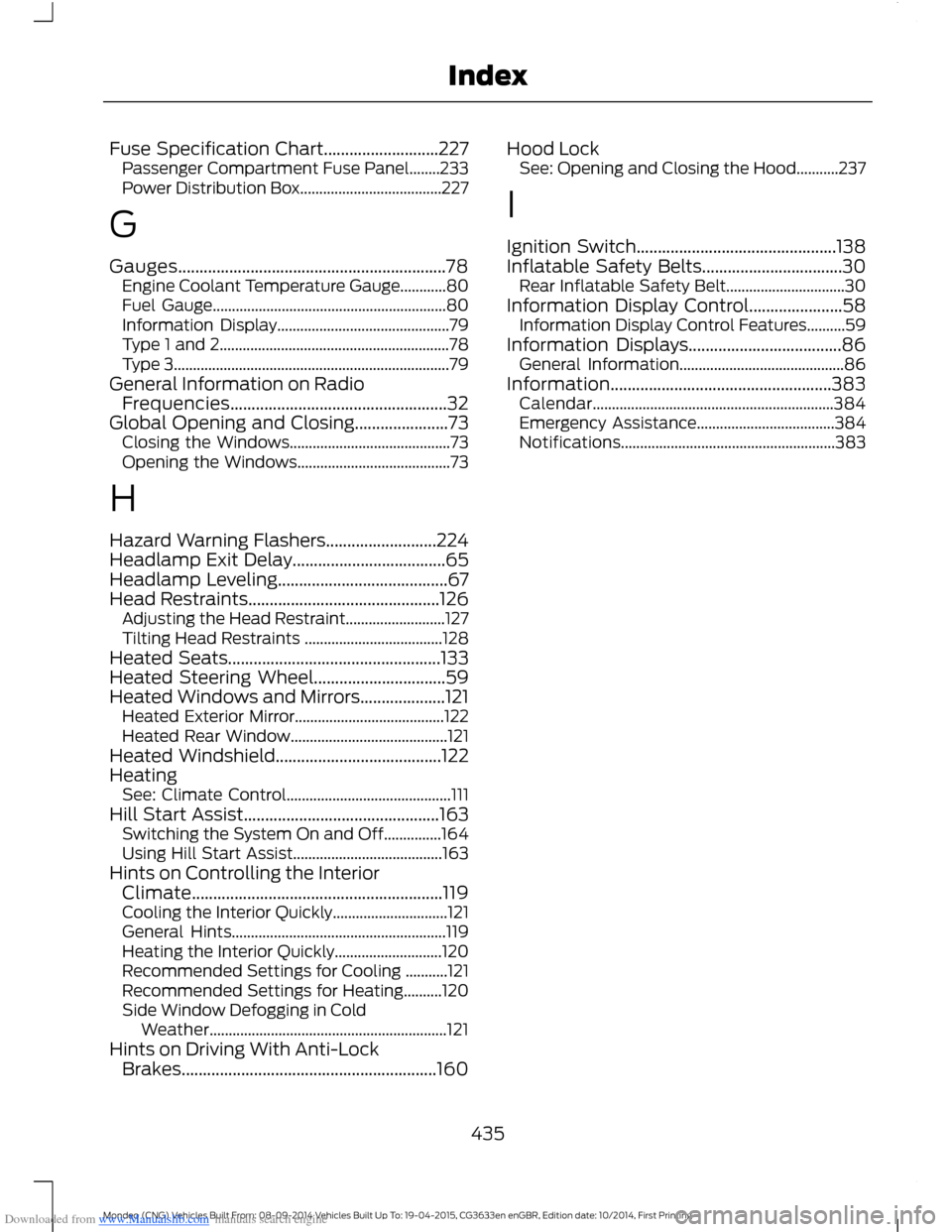 FORD MONDEO 2014 4.G Owners Manual Downloaded from www.Manualslib.com manuals search engine Fuse Specification Chart...........................227Passenger Compartment Fuse Panel........233Power Distribution Box........................ FORD MONDEO 2014 4.G Owners Manual Downloaded from www.Manualslib.com manuals search engine Fuse Specification Chart...........................227Passenger Compartment Fuse Panel........233Power Distribution Box........................