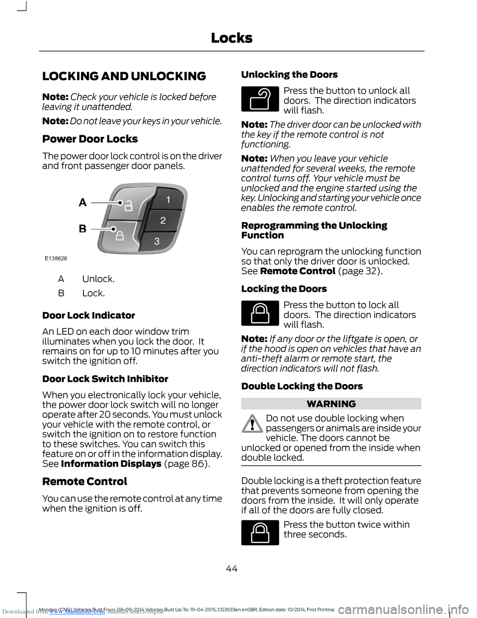 FORD MONDEO 2014 4.G Service Manual Downloaded from www.Manualslib.com manuals search engine LOCKING AND UNLOCKING
Note:Check your vehicle is locked beforeleaving it unattended.
Note:Do not leave your keys in your vehicle.
Power Door Lo