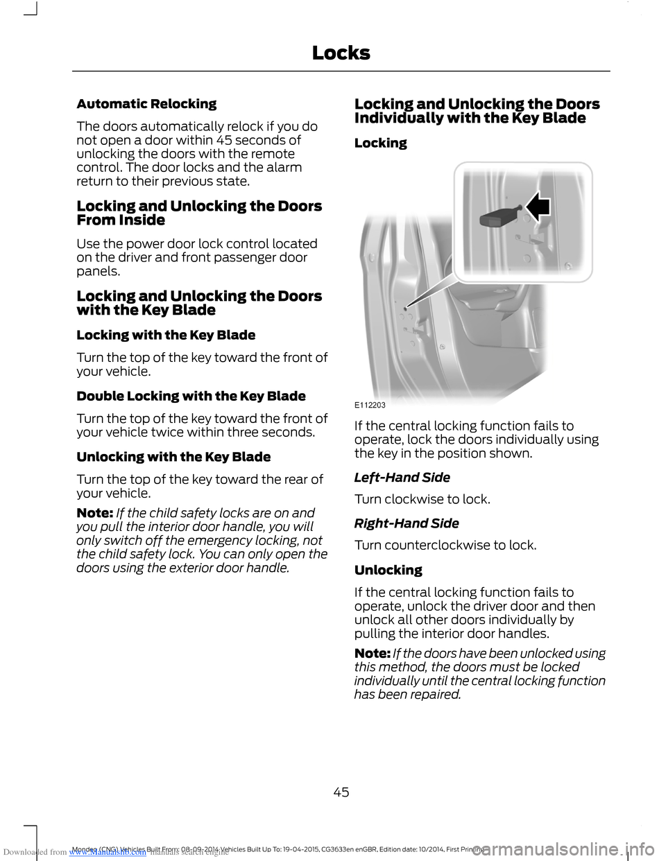 FORD MONDEO 2014 4.G Service Manual Downloaded from www.Manualslib.com manuals search engine Automatic Relocking
The doors automatically relock if you donot open a door within 45 seconds ofunlocking the doors with the remotecontrol. The FORD MONDEO 2014 4.G Service Manual Downloaded from www.Manualslib.com manuals search engine Automatic Relocking
The doors automatically relock if you donot open a door within 45 seconds ofunlocking the doors with the remotecontrol. The