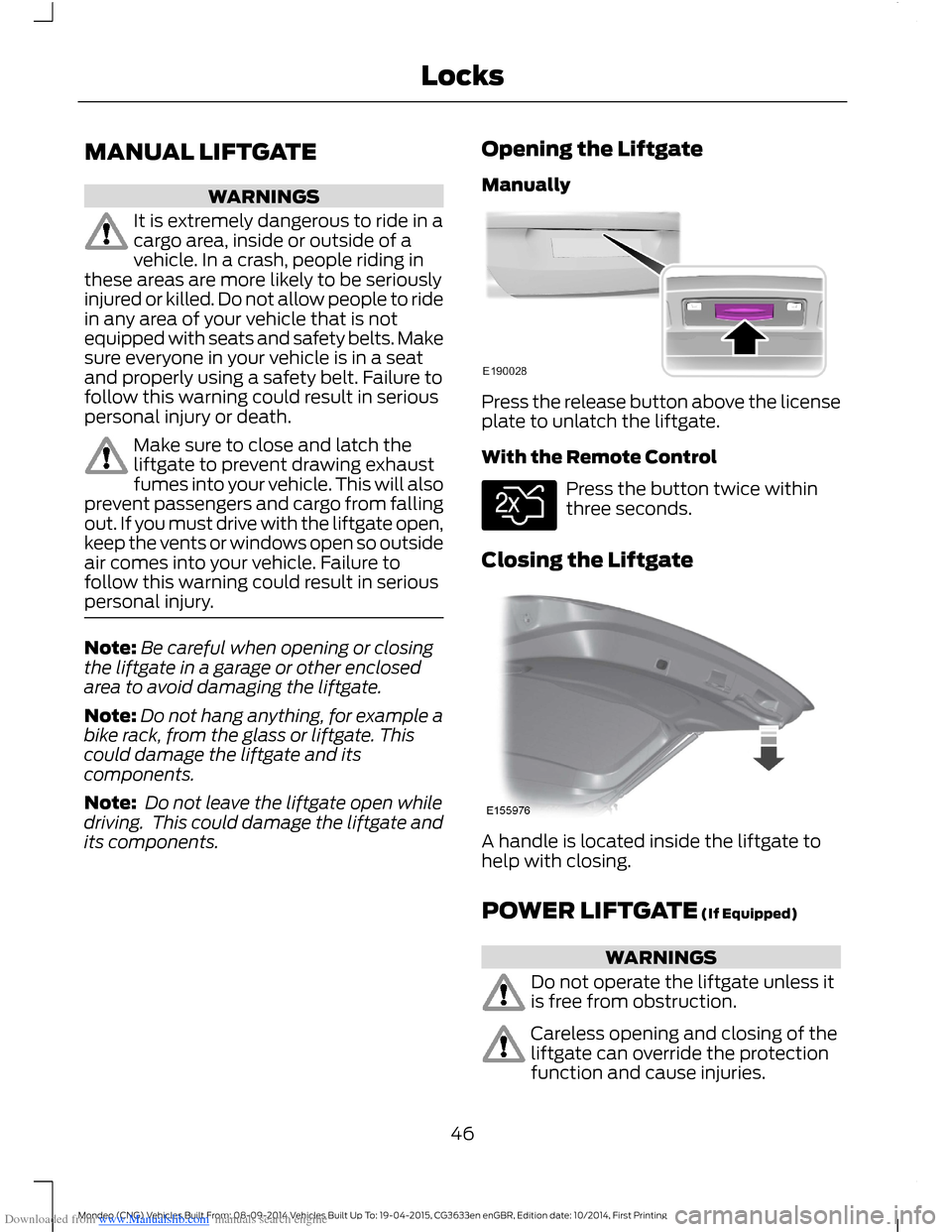 FORD MONDEO 2014 4.G Service Manual Downloaded from www.Manualslib.com manuals search engine MANUAL LIFTGATE
WARNINGS
It is extremely dangerous to ride in acargo area, inside or outside of avehicle. In a crash, people riding inthese are