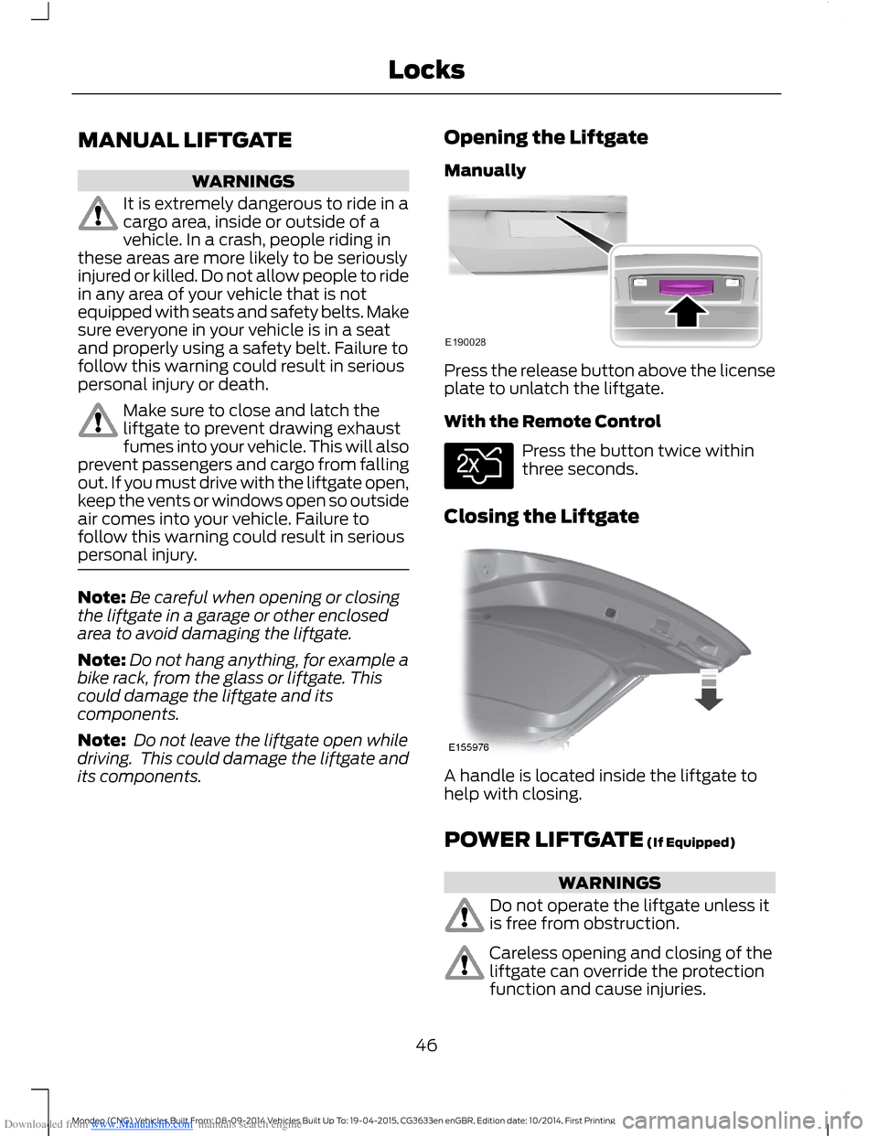 FORD MONDEO 2014 4.G Service Manual Downloaded from www.Manualslib.com manuals search engine MANUAL LIFTGATE
WARNINGS
It is extremely dangerous to ride in acargo area, inside or outside of avehicle. In a crash, people riding inthese are FORD MONDEO 2014 4.G Service Manual Downloaded from www.Manualslib.com manuals search engine MANUAL LIFTGATE
WARNINGS
It is extremely dangerous to ride in acargo area, inside or outside of avehicle. In a crash, people riding inthese are