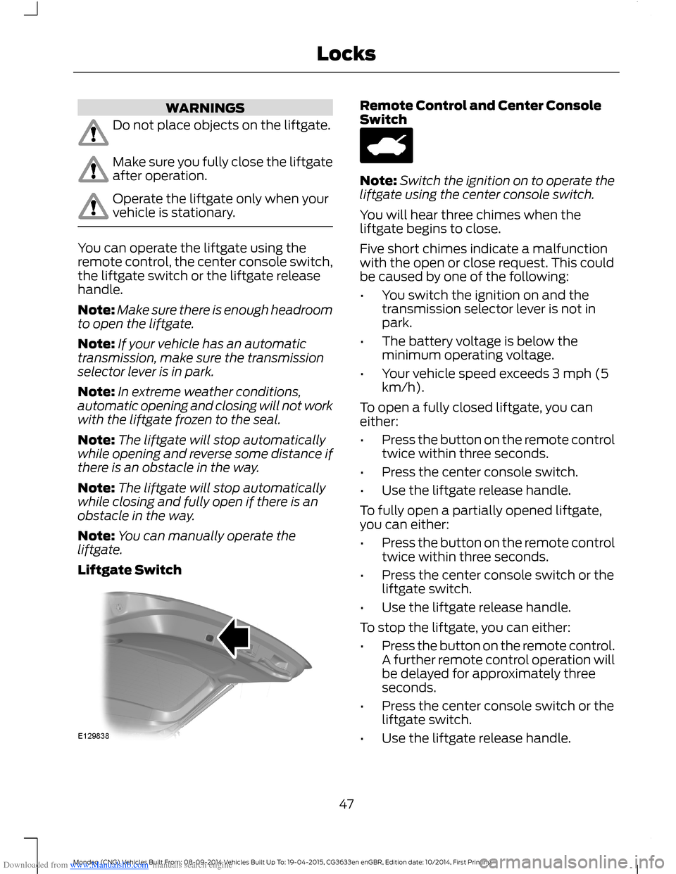 FORD MONDEO 2014 4.G Service Manual Downloaded from www.Manualslib.com manuals search engine WARNINGS
Do not place objects on the liftgate.
Make sure you fully close the liftgateafter operation.
Operate the liftgate only when yourvehicl