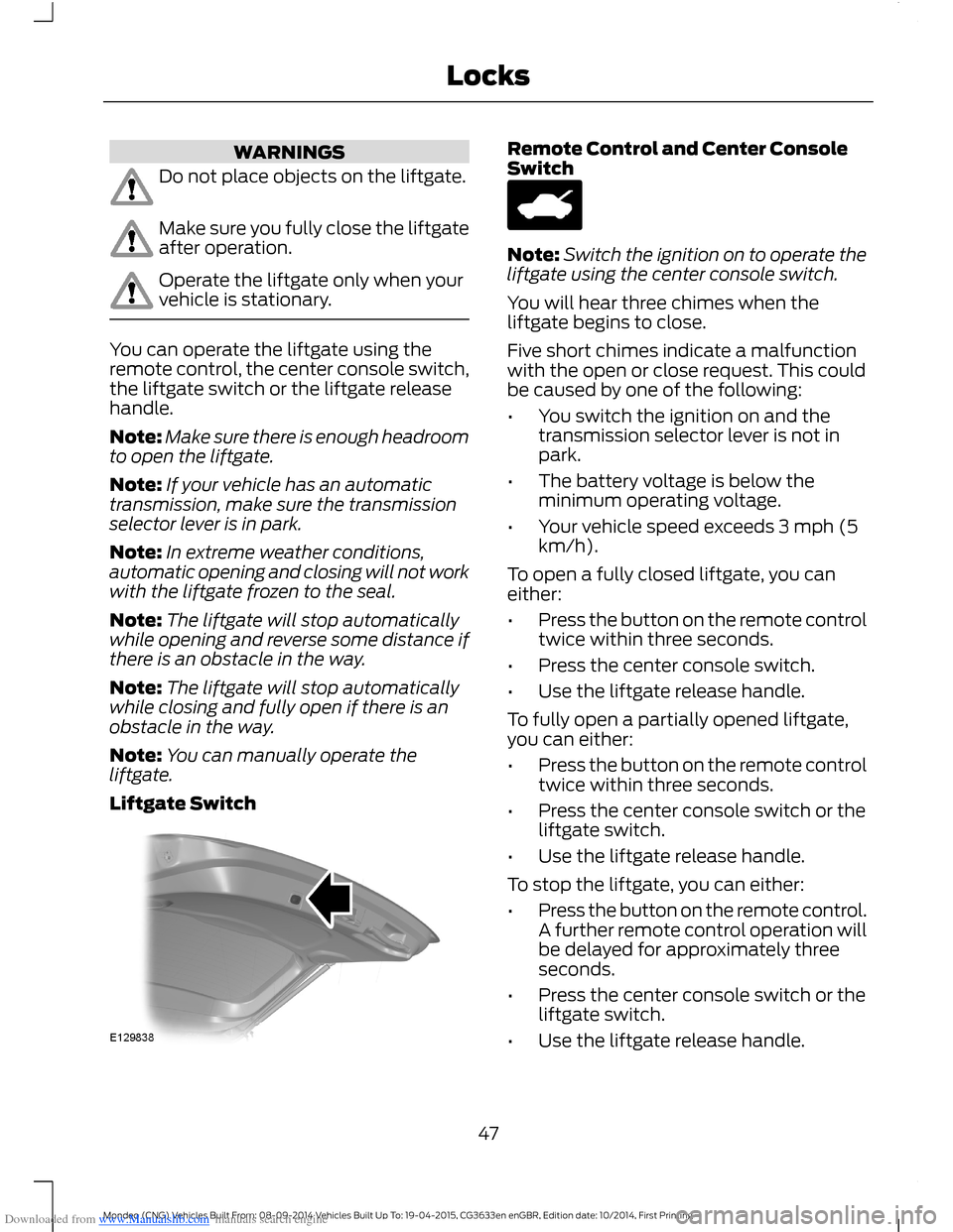FORD MONDEO 2014 4.G Service Manual Downloaded from www.Manualslib.com manuals search engine WARNINGS
Do not place objects on the liftgate.
Make sure you fully close the liftgateafter operation.
Operate the liftgate only when yourvehicl FORD MONDEO 2014 4.G Service Manual Downloaded from www.Manualslib.com manuals search engine WARNINGS
Do not place objects on the liftgate.
Make sure you fully close the liftgateafter operation.
Operate the liftgate only when yourvehicl