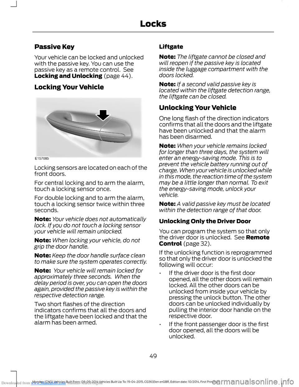 FORD MONDEO 2014 4.G Workshop Manual Downloaded from www.Manualslib.com manuals search engine Passive Key
Your vehicle can be locked and unlockedwith the passive key. You can use thepassive key as a remote control. SeeLocking and Unlocki FORD MONDEO 2014 4.G Workshop Manual Downloaded from www.Manualslib.com manuals search engine Passive Key
Your vehicle can be locked and unlockedwith the passive key. You can use thepassive key as a remote control. SeeLocking and Unlocki