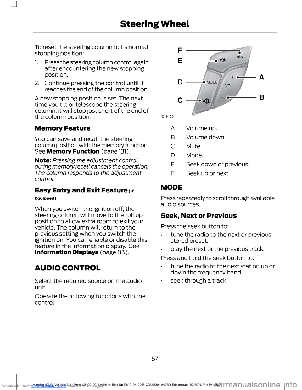 FORD MONDEO 2014 4.G Workshop Manual Downloaded from www.Manualslib.com manuals search engine To reset the steering column to its normalstopping position:
1.Press the steering column control againafter encountering the new stoppingpositi FORD MONDEO 2014 4.G Workshop Manual Downloaded from www.Manualslib.com manuals search engine To reset the steering column to its normalstopping position:
1.Press the steering column control againafter encountering the new stoppingpositi