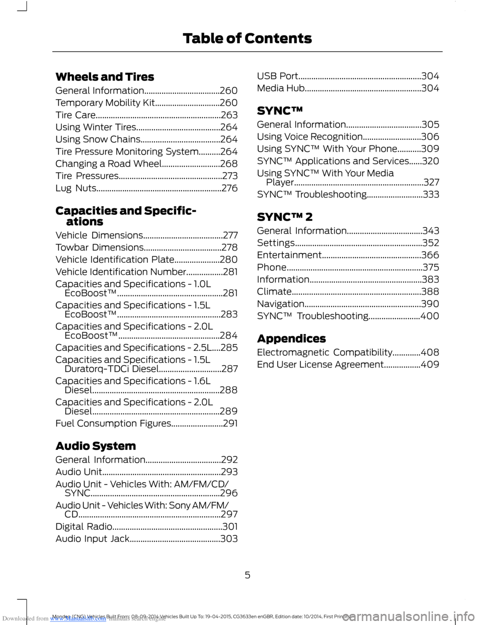 FORD MONDEO 2014 4.G Owners Manual Downloaded from www.Manualslib.com manuals search engine Wheels and Tires
General Information...................................260
Temporary Mobility Kit..............................260
Tire Care...