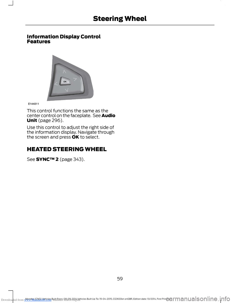 FORD MONDEO 2014 4.G Owners Manual Downloaded from www.Manualslib.com manuals search engine Information Display ControlFeatures
This control functions the same as thecenter control on the faceplate. See AudioUnit (page 296).
Use this c