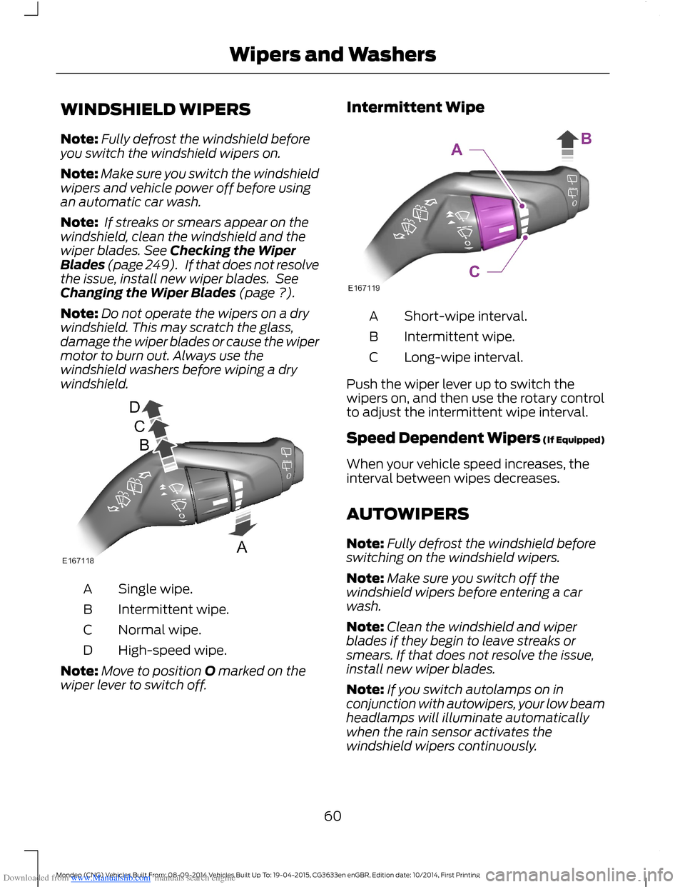 FORD MONDEO 2014 4.G Repair Manual Downloaded from www.Manualslib.com manuals search engine WINDSHIELD WIPERS
Note:Fully defrost the windshield beforeyou switch the windshield wipers on.
Note:Make sure you switch the windshieldwipers a FORD MONDEO 2014 4.G Repair Manual Downloaded from www.Manualslib.com manuals search engine WINDSHIELD WIPERS
Note:Fully defrost the windshield beforeyou switch the windshield wipers on.
Note:Make sure you switch the windshieldwipers a