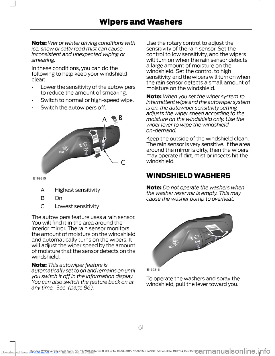 FORD MONDEO 2014 4.G Owners Manual Downloaded from www.Manualslib.com manuals search engine Note:Wet or winter driving conditions withice, snow or salty road mist can causeinconsistent and unexpected wiping orsmearing.
In these conditi