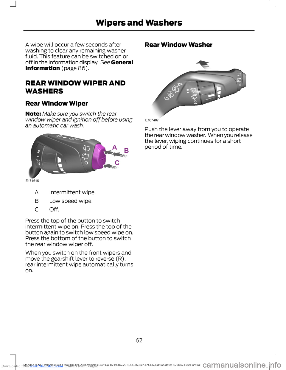 FORD MONDEO 2014 4.G Repair Manual Downloaded from www.Manualslib.com manuals search engine A wipe will occur a few seconds afterwashing to clear any remaining washerfluid. This feature can be switched on oroff in the information displ FORD MONDEO 2014 4.G Repair Manual Downloaded from www.Manualslib.com manuals search engine A wipe will occur a few seconds afterwashing to clear any remaining washerfluid. This feature can be switched on oroff in the information displ