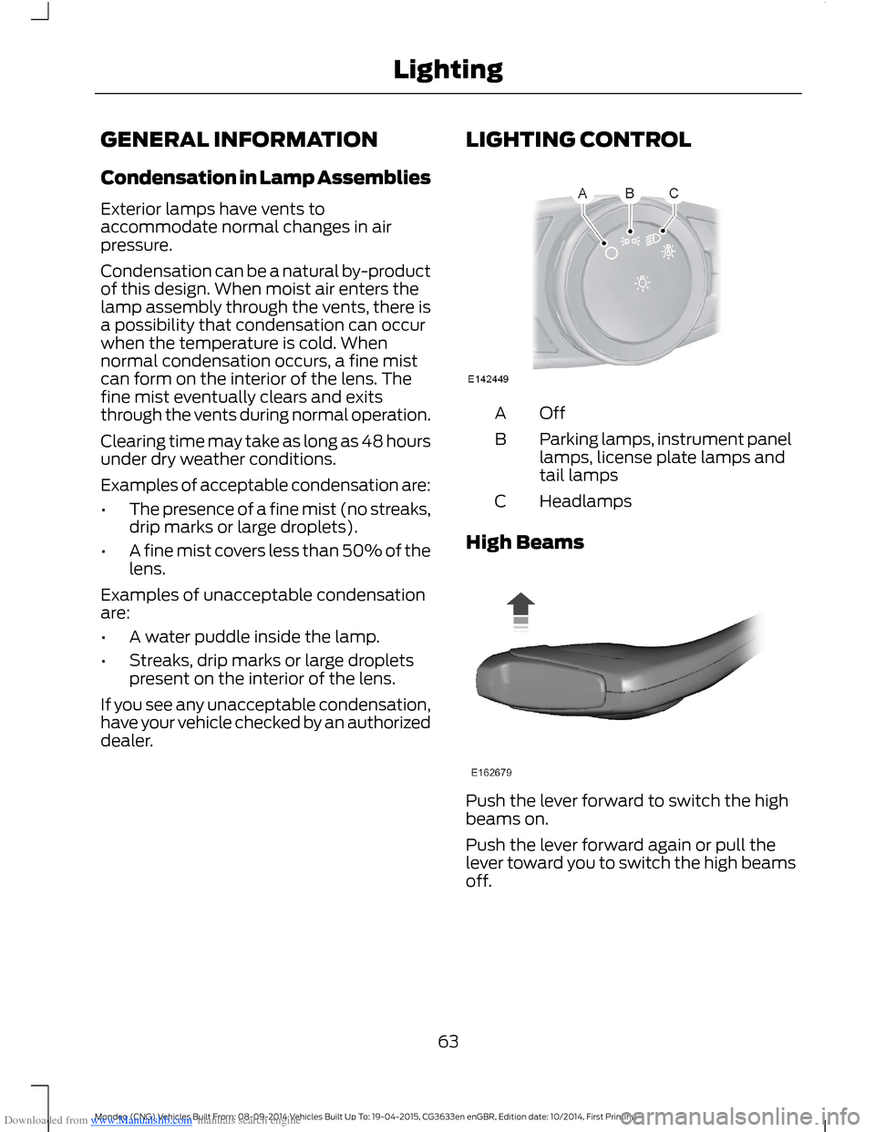 FORD MONDEO 2014 4.G Owners Manual Downloaded from www.Manualslib.com manuals search engine GENERAL INFORMATION
Condensation in Lamp Assemblies
Exterior lamps have vents toaccommodate normal changes in airpressure.
Condensation can be 