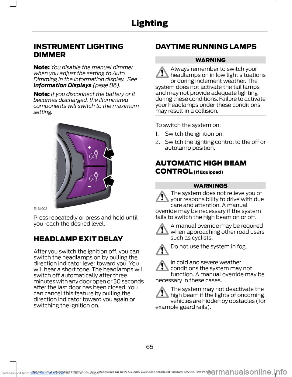 FORD MONDEO 2014 4.G Owners Manual Downloaded from www.Manualslib.com manuals search engine INSTRUMENT LIGHTING
DIMMER
Note:You disable the manual dimmerwhen you adjust the setting to AutoDimming in the information display. SeeInformat