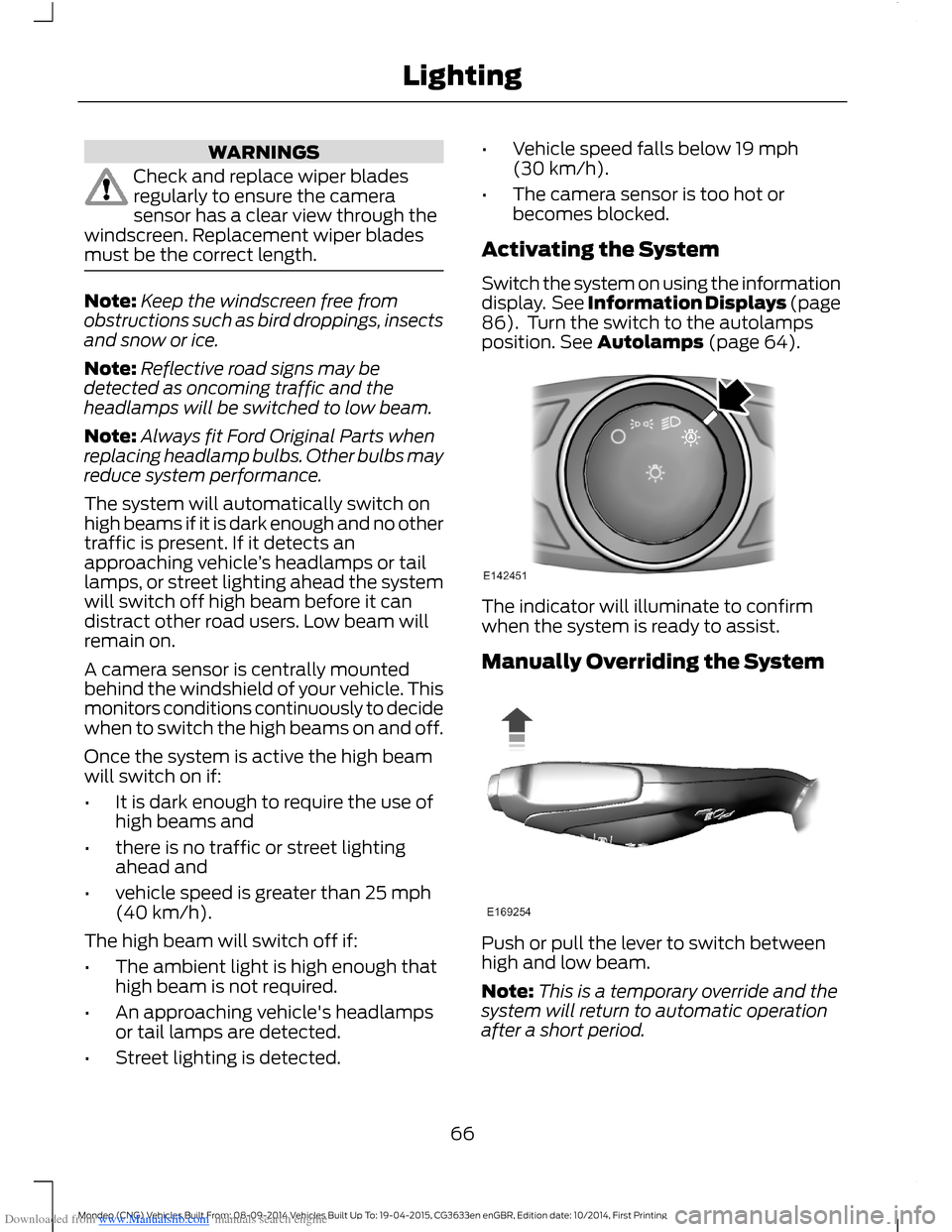 FORD MONDEO 2014 4.G Owners Manual Downloaded from www.Manualslib.com manuals search engine WARNINGS
Check and replace wiper bladesregularly to ensure the camerasensor has a clear view through thewindscreen. Replacement wiper bladesmus