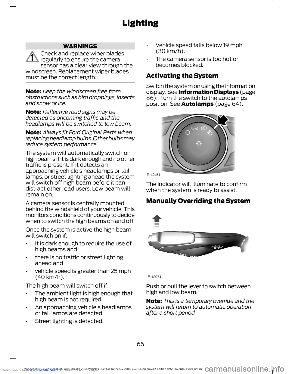 FORD MONDEO 2014 4.G Repair Manual Downloaded from www.Manualslib.com manuals search engine WARNINGS
Check and replace wiper bladesregularly to ensure the camerasensor has a clear view through thewindscreen. Replacement wiper bladesmus FORD MONDEO 2014 4.G Repair Manual Downloaded from www.Manualslib.com manuals search engine WARNINGS
Check and replace wiper bladesregularly to ensure the camerasensor has a clear view through thewindscreen. Replacement wiper bladesmus
