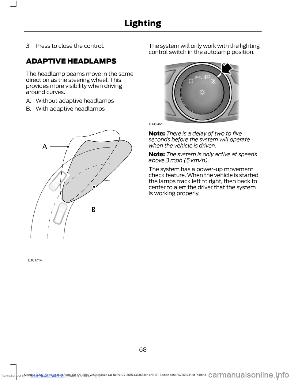 FORD MONDEO 2014 4.G Owners Manual Downloaded from www.Manualslib.com manuals search engine 3.Press to close the control.
ADAPTIVE HEADLAMPS
The headlamp beams move in the samedirection as the steering wheel. Thisprovides more visibili