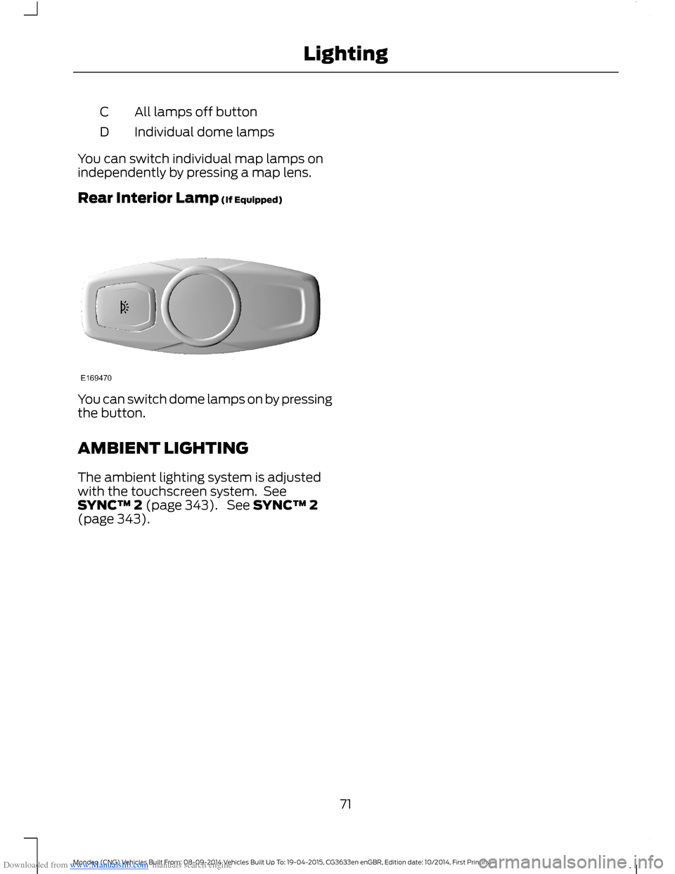 FORD MONDEO 2014 4.G Manual PDF Downloaded from www.Manualslib.com manuals search engine All lamps off buttonC
Individual dome lampsD
You can switch individual map lamps onindependently by pressing a map lens.
Rear Interior Lamp (If FORD MONDEO 2014 4.G Manual PDF Downloaded from www.Manualslib.com manuals search engine All lamps off buttonC
Individual dome lampsD
You can switch individual map lamps onindependently by pressing a map lens.
Rear Interior Lamp (If