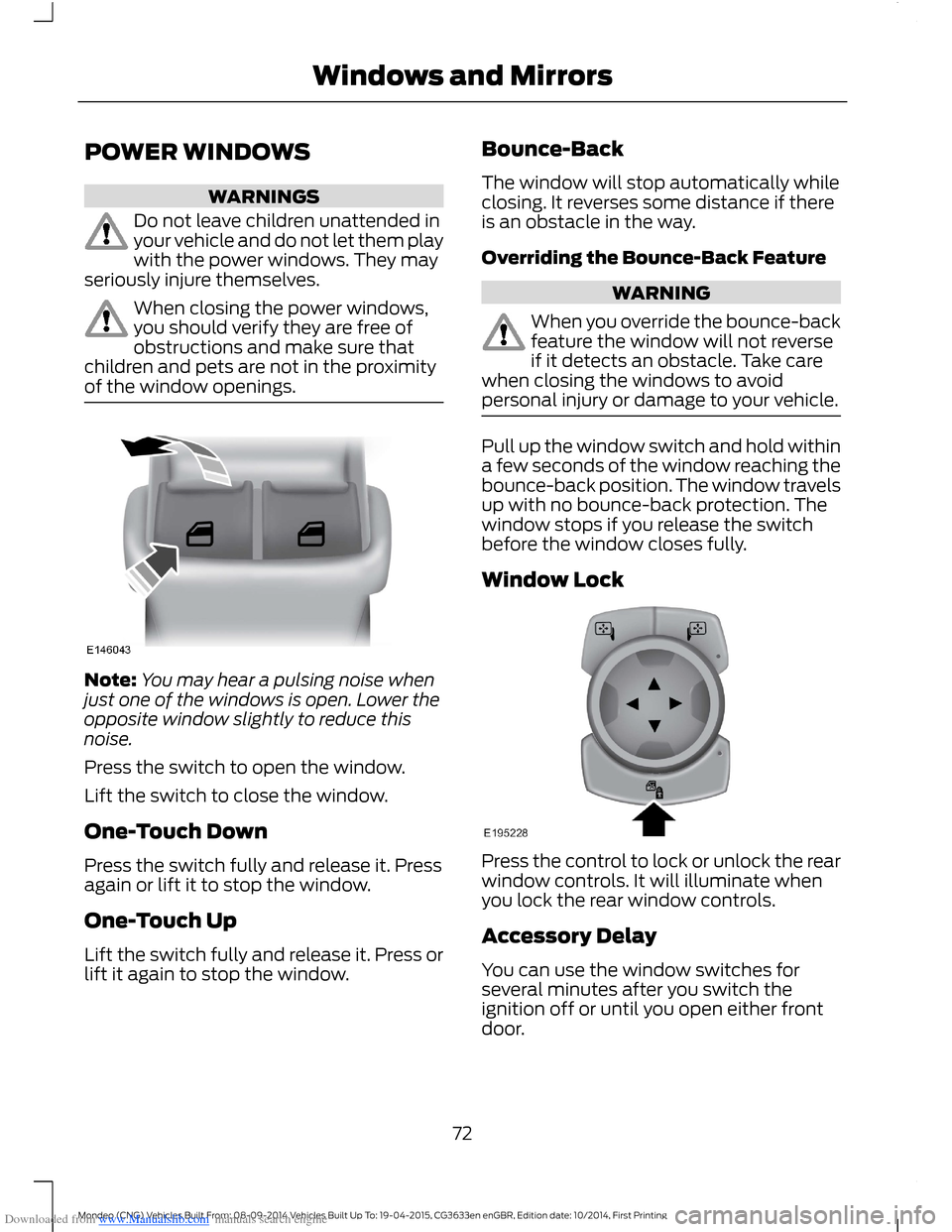 FORD MONDEO 2014 4.G Manual PDF Downloaded from www.Manualslib.com manuals search engine POWER WINDOWS
WARNINGS
Do not leave children unattended inyour vehicle and do not let them playwith the power windows. They mayseriously injure FORD MONDEO 2014 4.G Manual PDF Downloaded from www.Manualslib.com manuals search engine POWER WINDOWS
WARNINGS
Do not leave children unattended inyour vehicle and do not let them playwith the power windows. They mayseriously injure