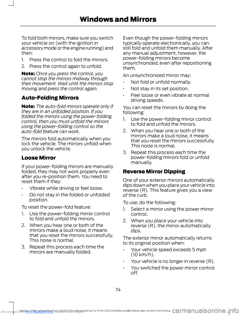 FORD MONDEO 2014 4.G Owners Manual Downloaded from www.Manualslib.com manuals search engine To fold both mirrors, make sure you switchyour vehicle on (with the ignition inaccessory mode or the engine running) andthen:
1.Press the contr