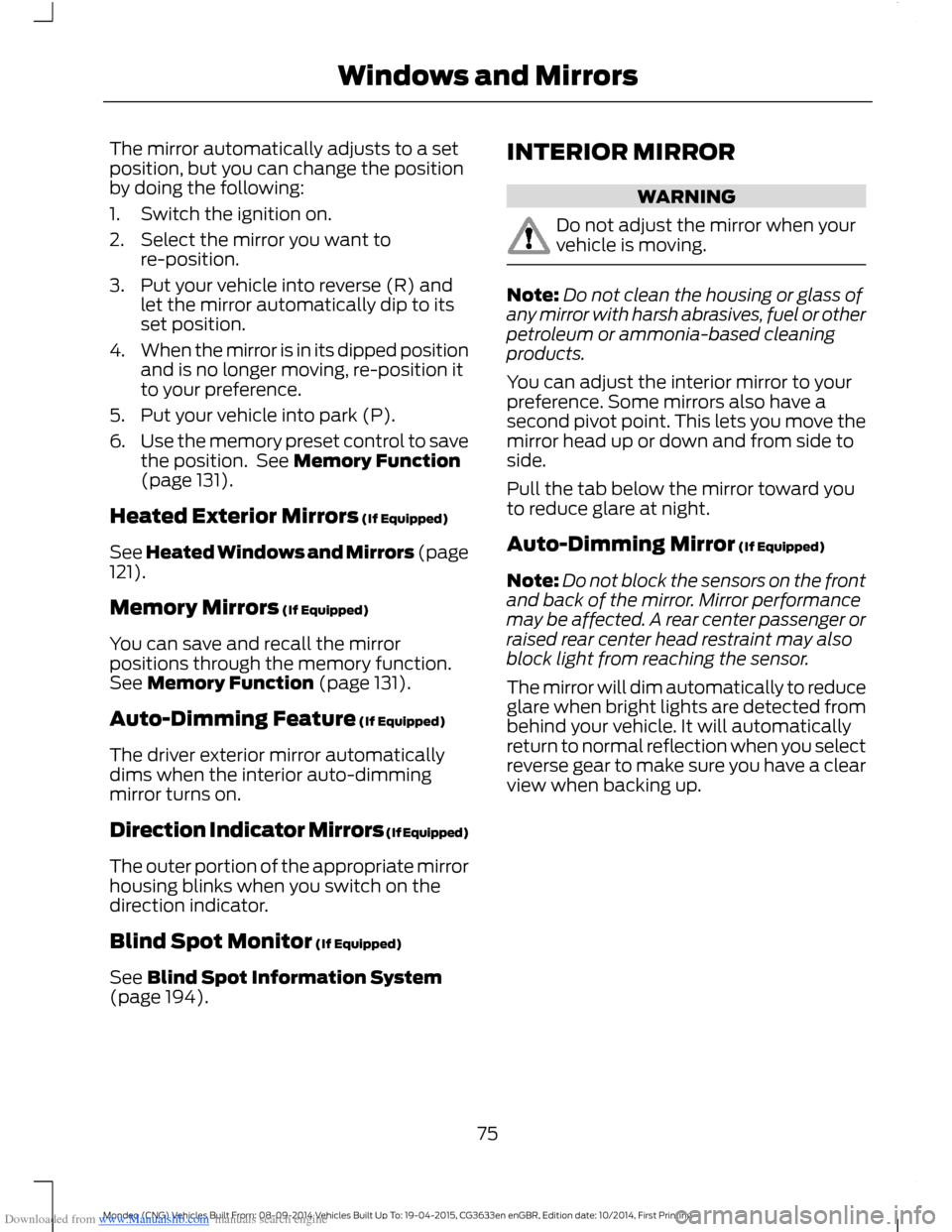 FORD MONDEO 2014 4.G Owners Manual Downloaded from www.Manualslib.com manuals search engine The mirror automatically adjusts to a setposition, but you can change the positionby doing the following:
1.Switch the ignition on.
2.Select th