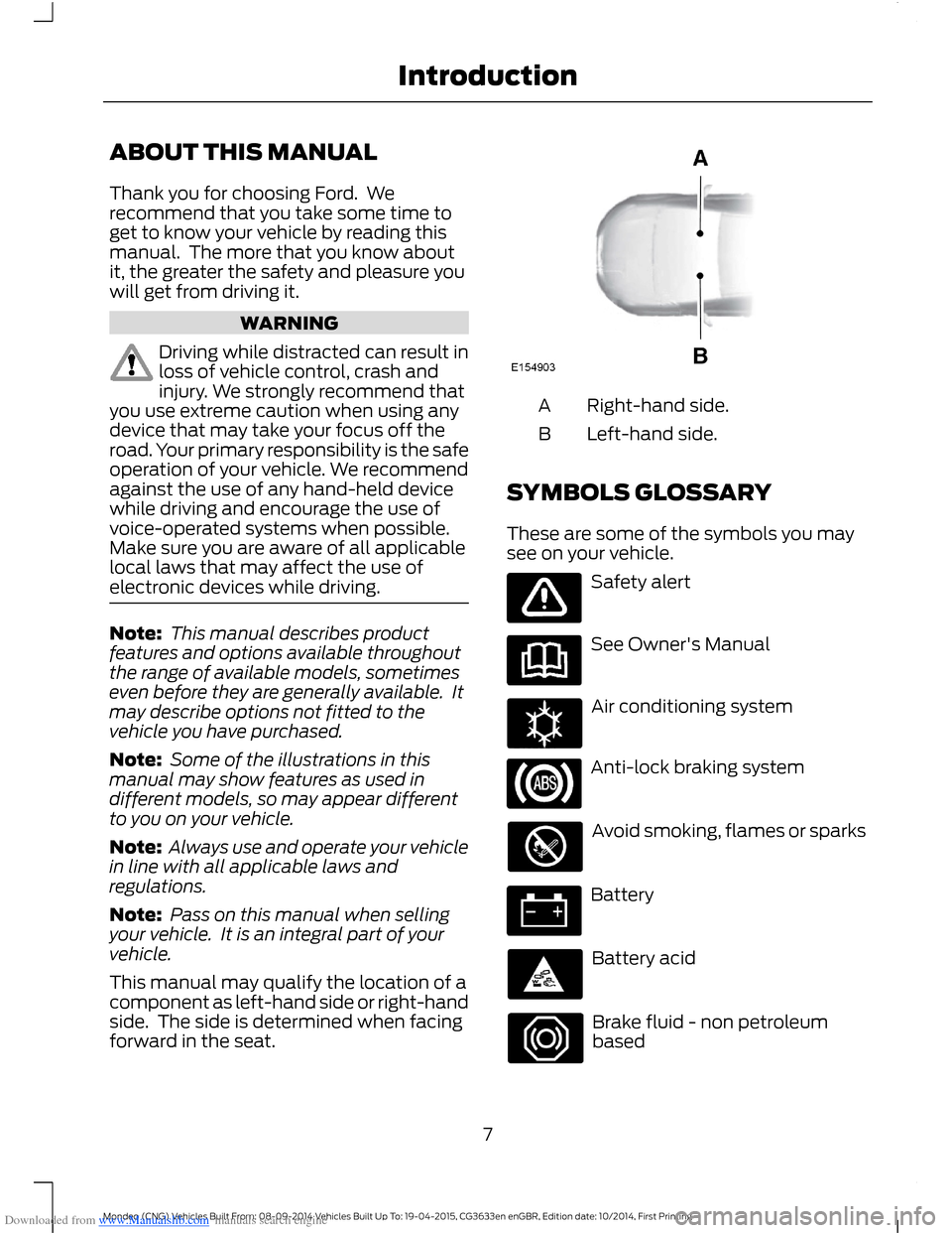 FORD MONDEO 2014 4.G Owners Manual Downloaded from www.Manualslib.com manuals search engine ABOUT THIS MANUAL
Thank you for choosing Ford.  Werecommend that you take some time toget to know your vehicle by reading thismanual.  The more