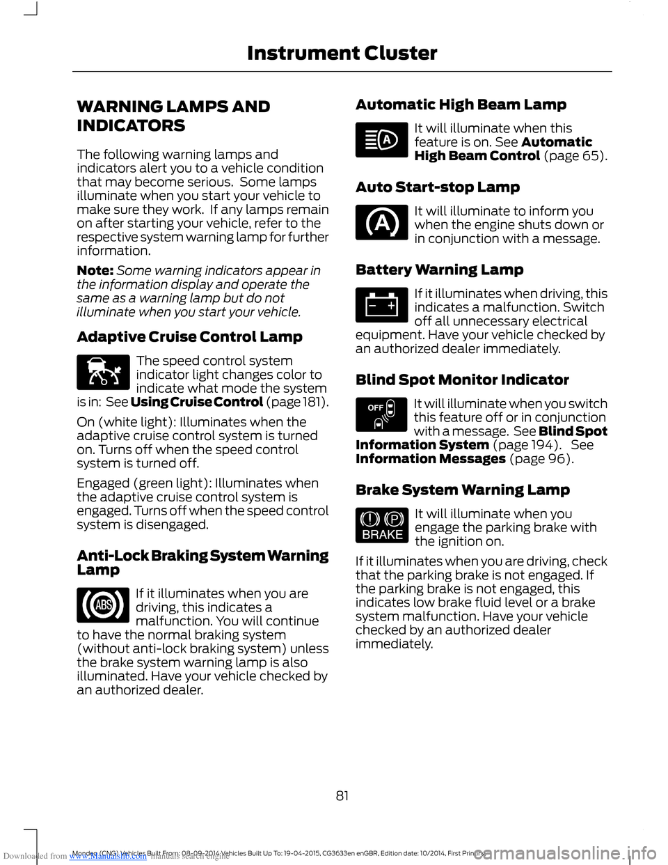 FORD MONDEO 2014 4.G Manual Online Downloaded from www.Manualslib.com manuals search engine WARNING LAMPS AND
INDICATORS
The following warning lamps andindicators alert you to a vehicle conditionthat may become serious. Some lampsillu FORD MONDEO 2014 4.G Manual Online Downloaded from www.Manualslib.com manuals search engine WARNING LAMPS AND
INDICATORS
The following warning lamps andindicators alert you to a vehicle conditionthat may become serious. Some lampsillu