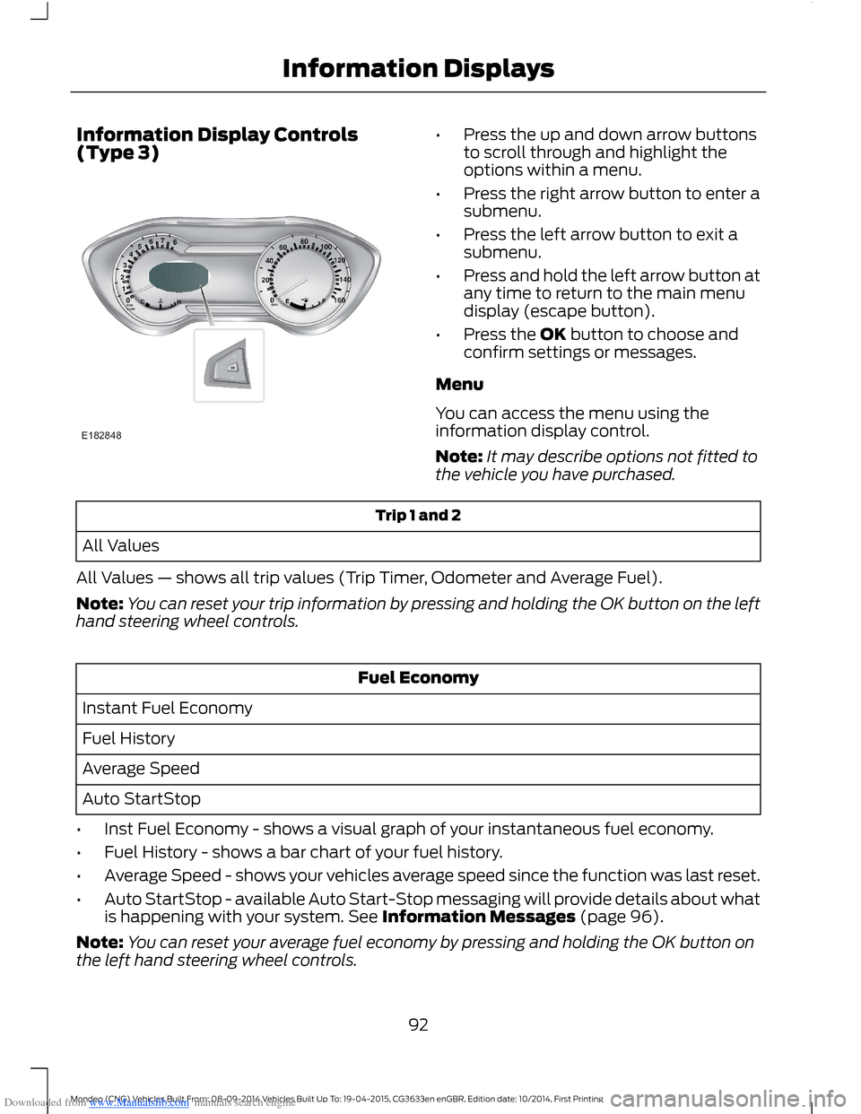 FORD MONDEO 2014 4.G Owners Manual Downloaded from www.Manualslib.com manuals search engine Information Display Controls(Type 3)•Press the up and down arrow buttonsto scroll through and highlight theoptions within a menu.
•Press th