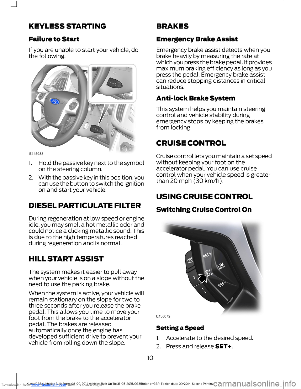 FORD KUGA 2015 2.G User Guide Downloaded from www.Manualslib.com manuals search engine KEYLESS STARTING
Failure to Start
If you are unable to start your vehicle, dothe following.
1.Hold the passive key next to the symbolon the ste