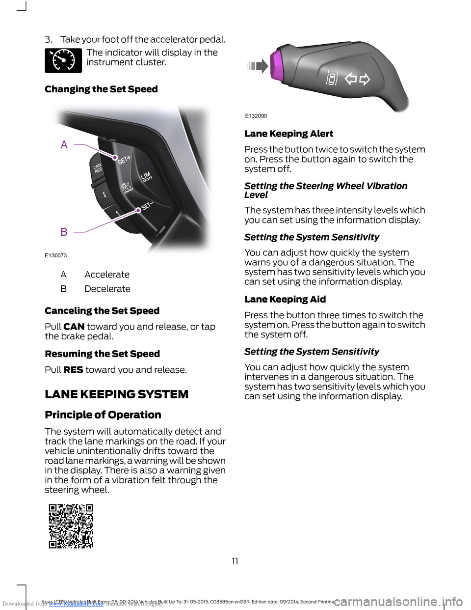 FORD KUGA 2015 2.G User Guide Downloaded from www.Manualslib.com manuals search engine 3.Take your foot off the accelerator pedal.
The indicator will display in theinstrument cluster.
Changing the Set Speed
AccelerateA
DecelerateB