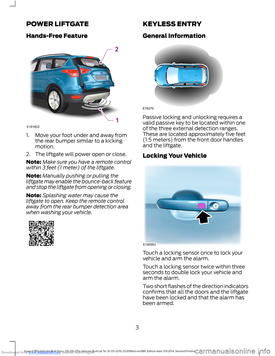 FORD KUGA 2015 2.G Owners Manual Downloaded from www.Manualslib.com manuals search engine POWER LIFTGATE
Hands-Free Feature
1.Move your foot under and away fromthe rear bumper similar to a kickingmotion.
2.The liftgate will power ope FORD KUGA 2015 2.G Owners Manual Downloaded from www.Manualslib.com manuals search engine POWER LIFTGATE
Hands-Free Feature
1.Move your foot under and away fromthe rear bumper similar to a kickingmotion.
2.The liftgate will power ope
