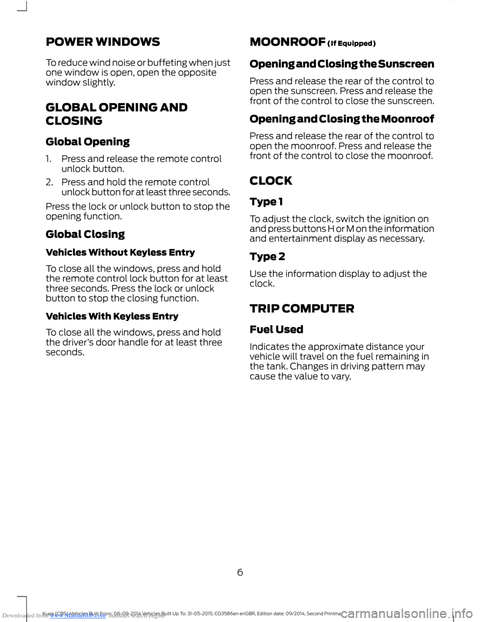 FORD KUGA 2015 2.G Owners Manual Downloaded from www.Manualslib.com manuals search engine POWER WINDOWS
To reduce wind noise or buffeting when justone window is open, open the oppositewindow slightly.
GLOBAL OPENING AND
CLOSING
Globa FORD KUGA 2015 2.G Owners Manual Downloaded from www.Manualslib.com manuals search engine POWER WINDOWS
To reduce wind noise or buffeting when justone window is open, open the oppositewindow slightly.
GLOBAL OPENING AND
CLOSING
Globa
