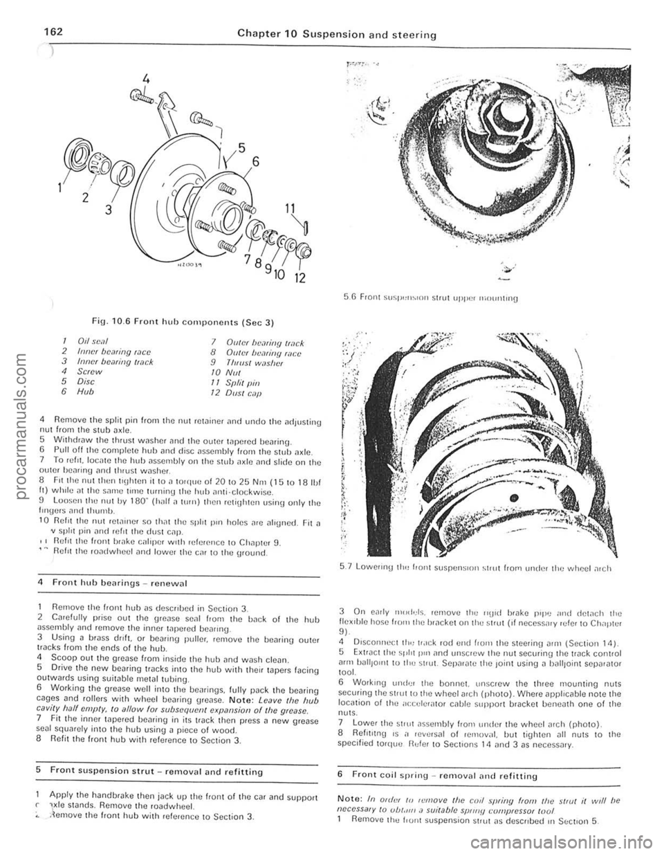 FORD CAPRI 1974  Workshop Manual 162 Chapte r 10 S uspension and  steering 
) 
Fin· 10.6 Front 
@",.,i 
, 5 
Y 6 
hub cOnll)oncnts (Sec 3) 
12 
1 0,1 seal 7 Diller be,?li/!{J Iwck 2 IIIlIcr bcaring wee 8 GUiN Iwmitlfl filct 3 Inner