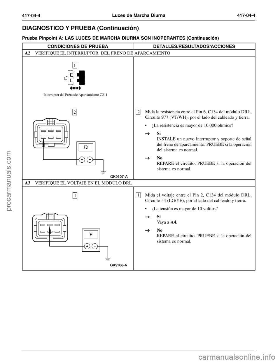 FORD EXPLORER 1995  Service Repair Manual Luces de Marcha Diurna417-04-4
417-04-4
Prueba Pinpoint A: LAS LUCES DE MARCHA DIURNA SON INOPERANTES (Continuación)
CONDICIONES DE PRUEBADETALLES/RESULTADOS/ACCIONES
A2VERIFIQUE EL INTERRUPTOR  DEL 