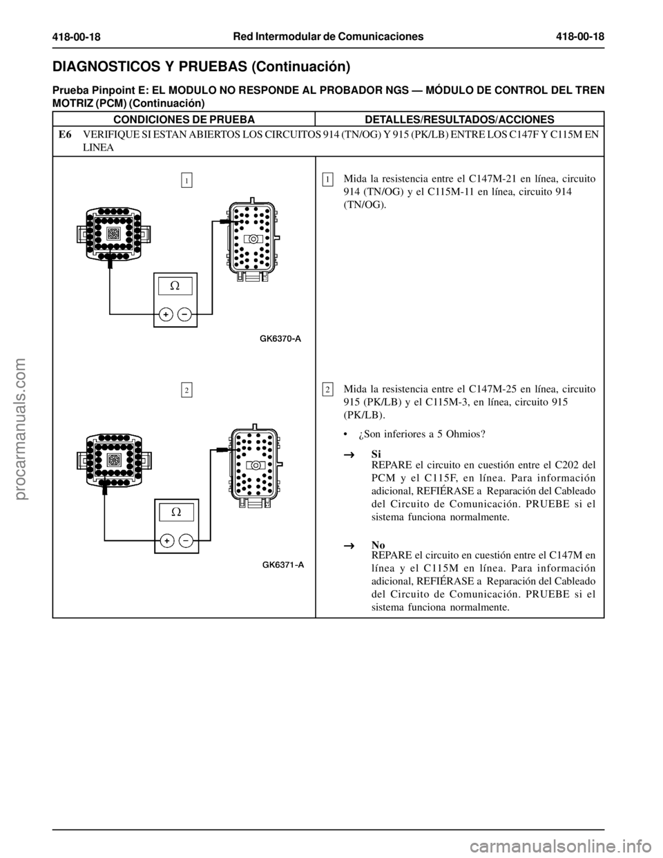FORD EXPLORER 1995 Service Repair Manual Red Intermodular de Comunicaciones418-00-18
418-00-18
1Mida la resistencia entre el C147M-21 en línea, circuito
914 (TN/OG) y el C115M-11 en línea, circuito 914
(TN/OG).
2Mida la resistencia entre e FORD EXPLORER 1995 Service Repair Manual Red Intermodular de Comunicaciones418-00-18
418-00-18
1Mida la resistencia entre el C147M-21 en línea, circuito
914 (TN/OG) y el C115M-11 en línea, circuito 914
(TN/OG).
2Mida la resistencia entre e