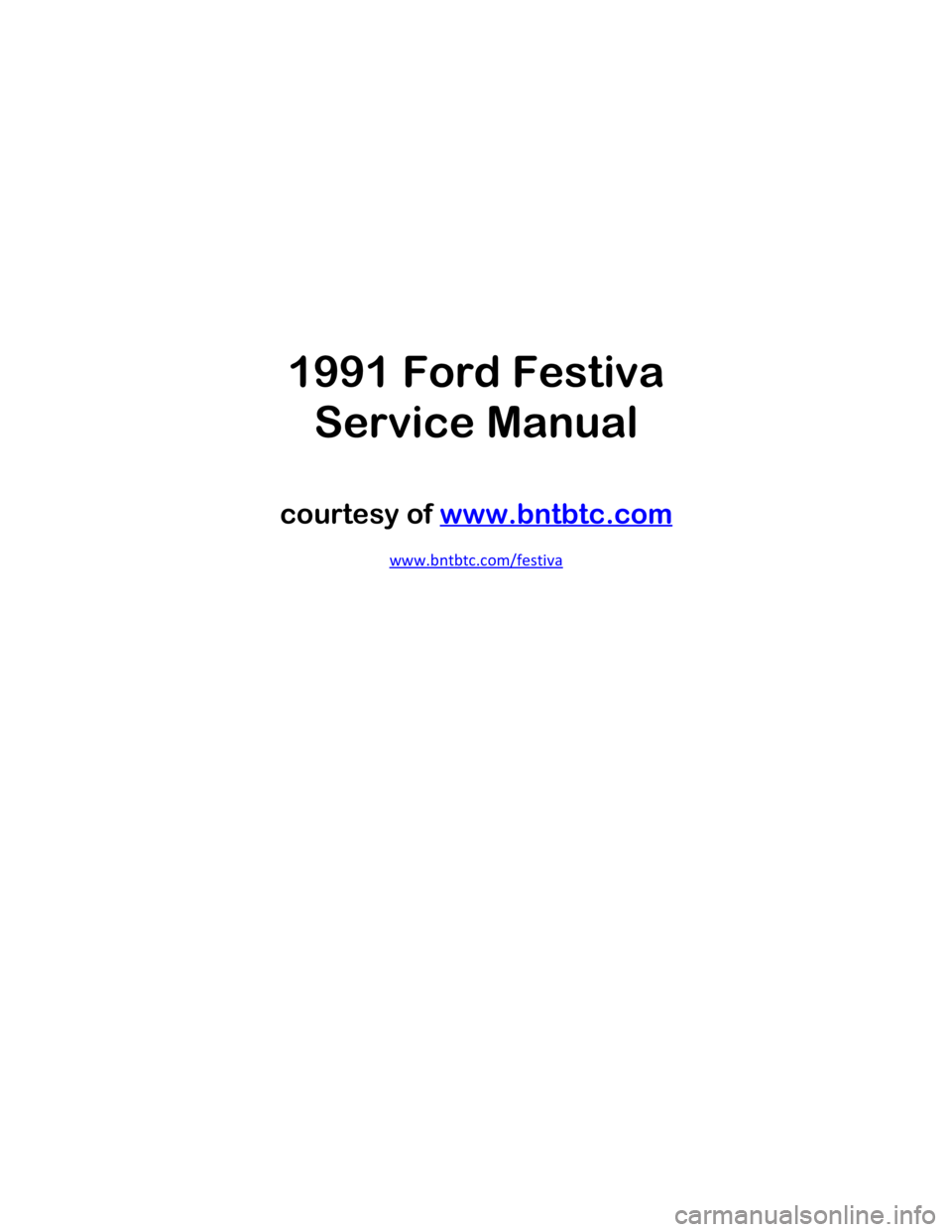 FORD FESTIVA 1991  Service Manual 1991 Ford Festiva
Service Manual
courtesy of  www.bntbtc.com
www.bntbtc.com/festiva 
