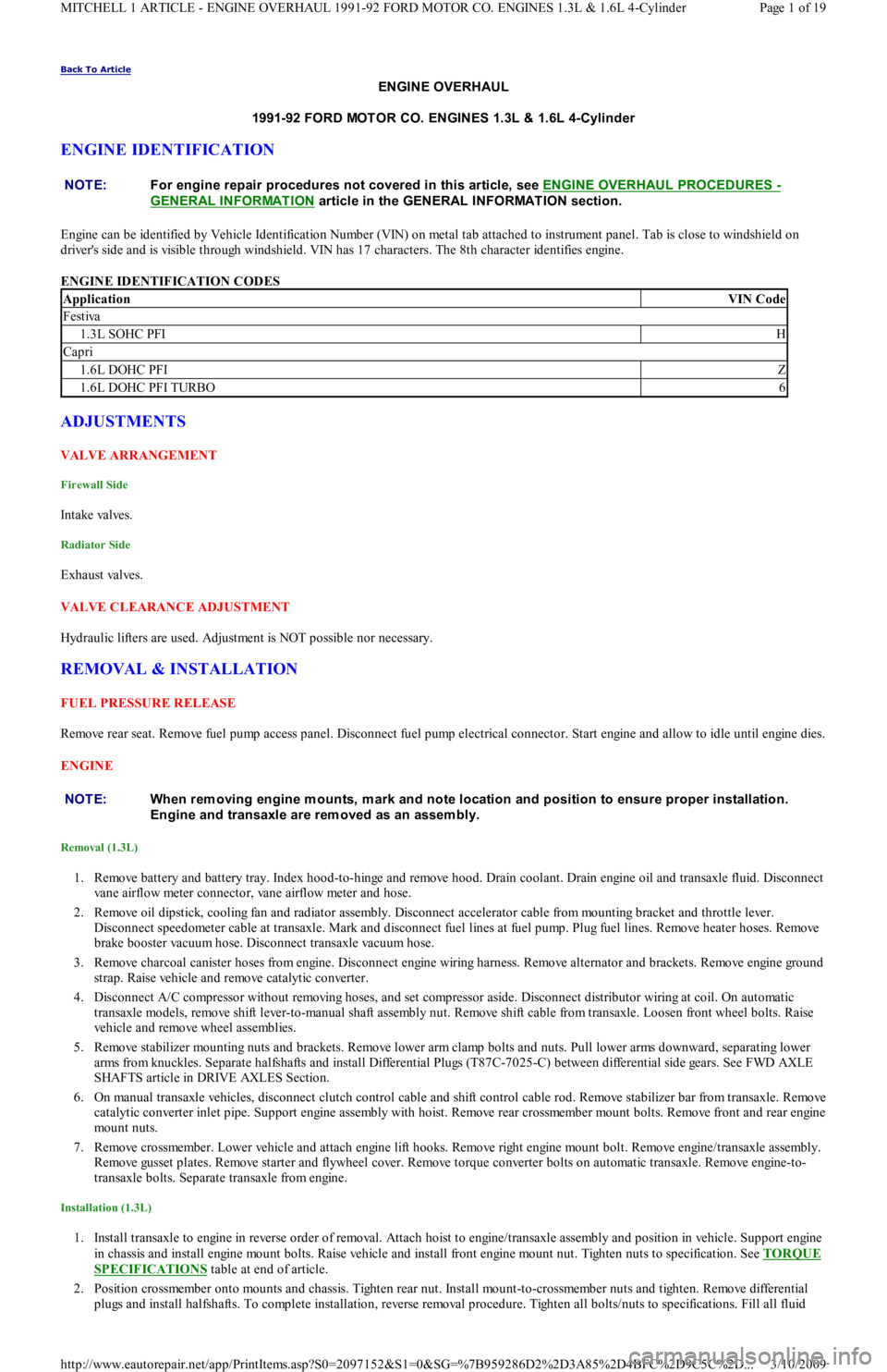 FORD FESTIVA 1991 Service Manual Back To Article
ENGINE OVERHAUL
1991-92 FORD MOT OR CO. ENGINES 1.3L & 1.6L 4-Cylinder
ENGINE IDENTIFICATION
Engine can be identified by Vehicle Identification Number (VIN) on metal tab attached to FORD FESTIVA 1991 Service Manual Back To Article
ENGINE OVERHAUL
1991-92 FORD MOT OR CO. ENGINES 1.3L & 1.6L 4-Cylinder
ENGINE IDENTIFICATION
Engine can be identified by Vehicle Identification Number (VIN) on metal tab attached to