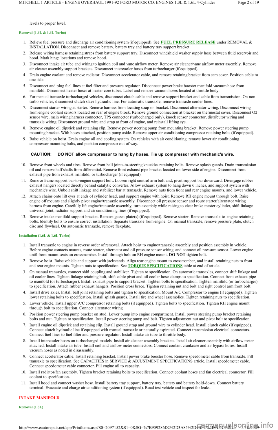 FORD FESTIVA 1991  Service Manual levels to proper level.  
Removal (1.6L & 1.6L Turbo) 
1. Relieve fuel pressure and discharge air conditioning system (if equipped). See FUEL PRESSURE RELEASE under REMOVAL & 
INSTALLATION. Disconnect