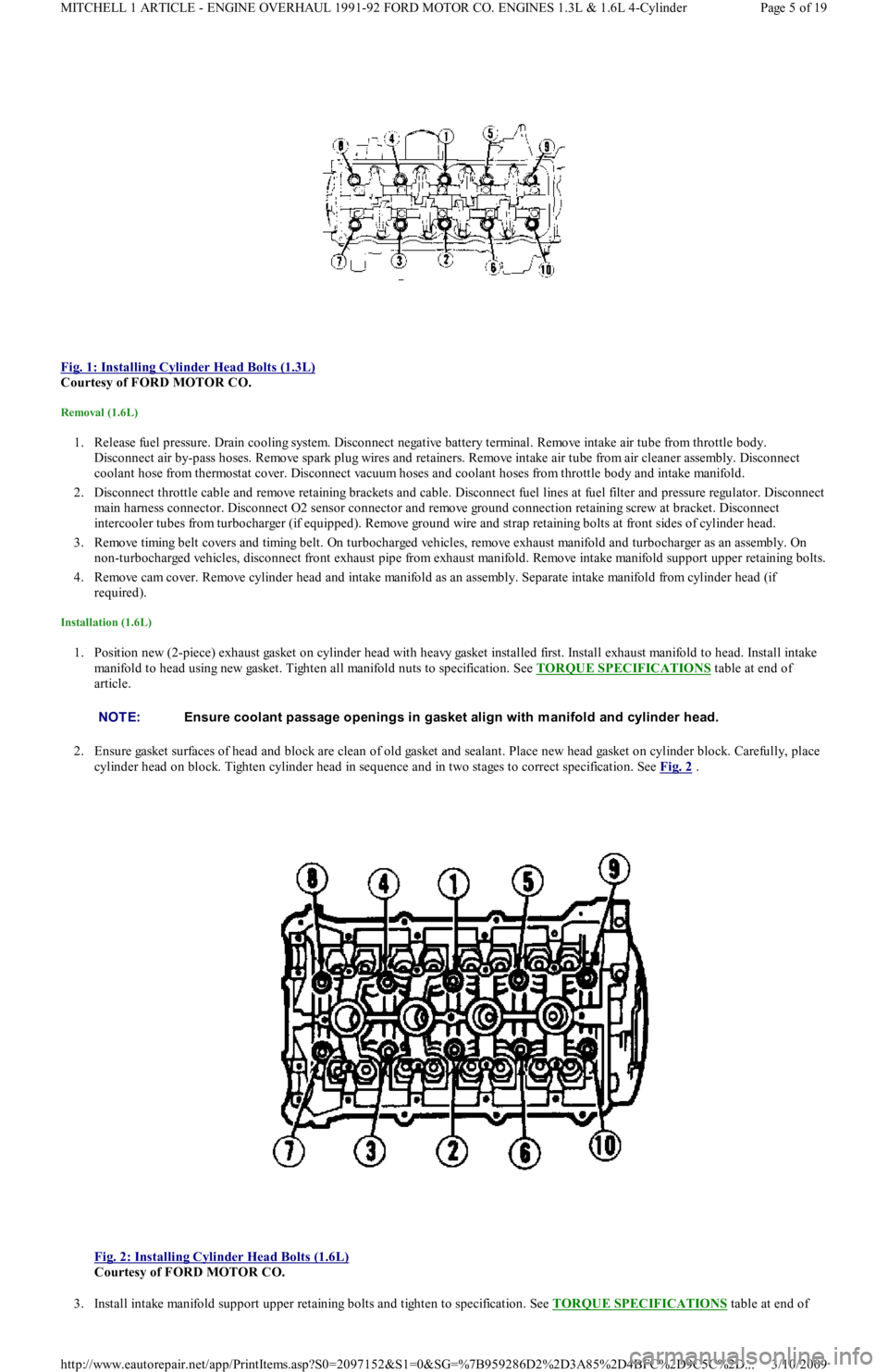 FORD FESTIVA 1991  Service Manual  
Fig. 1: Installing Cylinder Head Bolts (1.3L)
 
Courtesy of FORD MOTOR CO. 
Removal (1.6L) 
1. Release fuel pressure. Drain cooling system. Disconnect negative battery terminal. Remove intake air tu