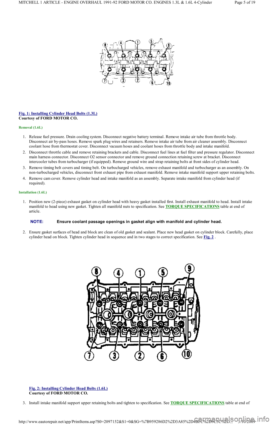 FORD FESTIVA 1991 Service Manual
Fig. 1: Installing Cylinder Head Bolts (1.3L)
Courtesy of FORD MOTOR CO.
Removal (1.6L)
1. Release fuel pressure. Drain cooling system. Disconnect negative battery terminal. Remove intake air tu FORD FESTIVA 1991 Service Manual
Fig. 1: Installing Cylinder Head Bolts (1.3L)
Courtesy of FORD MOTOR CO.
Removal (1.6L)
1. Release fuel pressure. Drain cooling system. Disconnect negative battery terminal. Remove intake air tu
