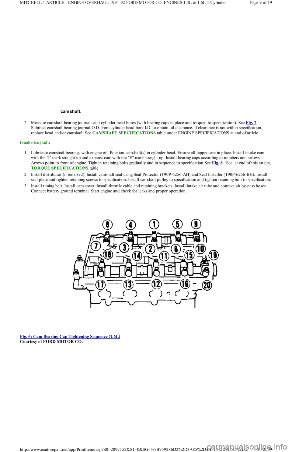 FORD FESTIVA 1991 Service Manual 2. Measure camshaft bearing journals and cylinder head bores (with bearing caps in place and torqued to specification). See Fig. 7 .
Subtract camshaft bearing journal O.D. from cylinder head bore I.D FORD FESTIVA 1991 Service Manual 2. Measure camshaft bearing journals and cylinder head bores (with bearing caps in place and torqued to specification). See Fig. 7 .
Subtract camshaft bearing journal O.D. from cylinder head bore I.D