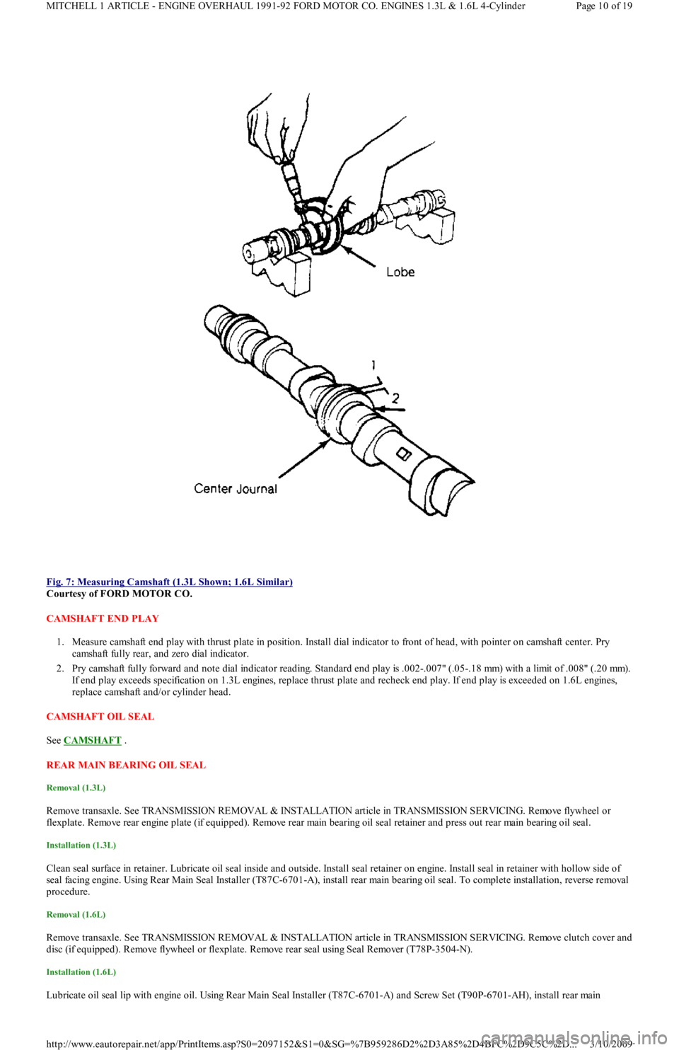 FORD FESTIVA 1991 Service Manual
Fig. 7: Measuring Camshaft (1.3L Shown; 1.6L Similar)
Courtesy of FORD MOTOR CO.
CAMSHAFT END PLAY
1. Measure camshaft end play with thrust plate in position. Install dial indicator to front of FORD FESTIVA 1991 Service Manual
Fig. 7: Measuring Camshaft (1.3L Shown; 1.6L Similar)
Courtesy of FORD MOTOR CO.
CAMSHAFT END PLAY
1. Measure camshaft end play with thrust plate in position. Install dial indicator to front of