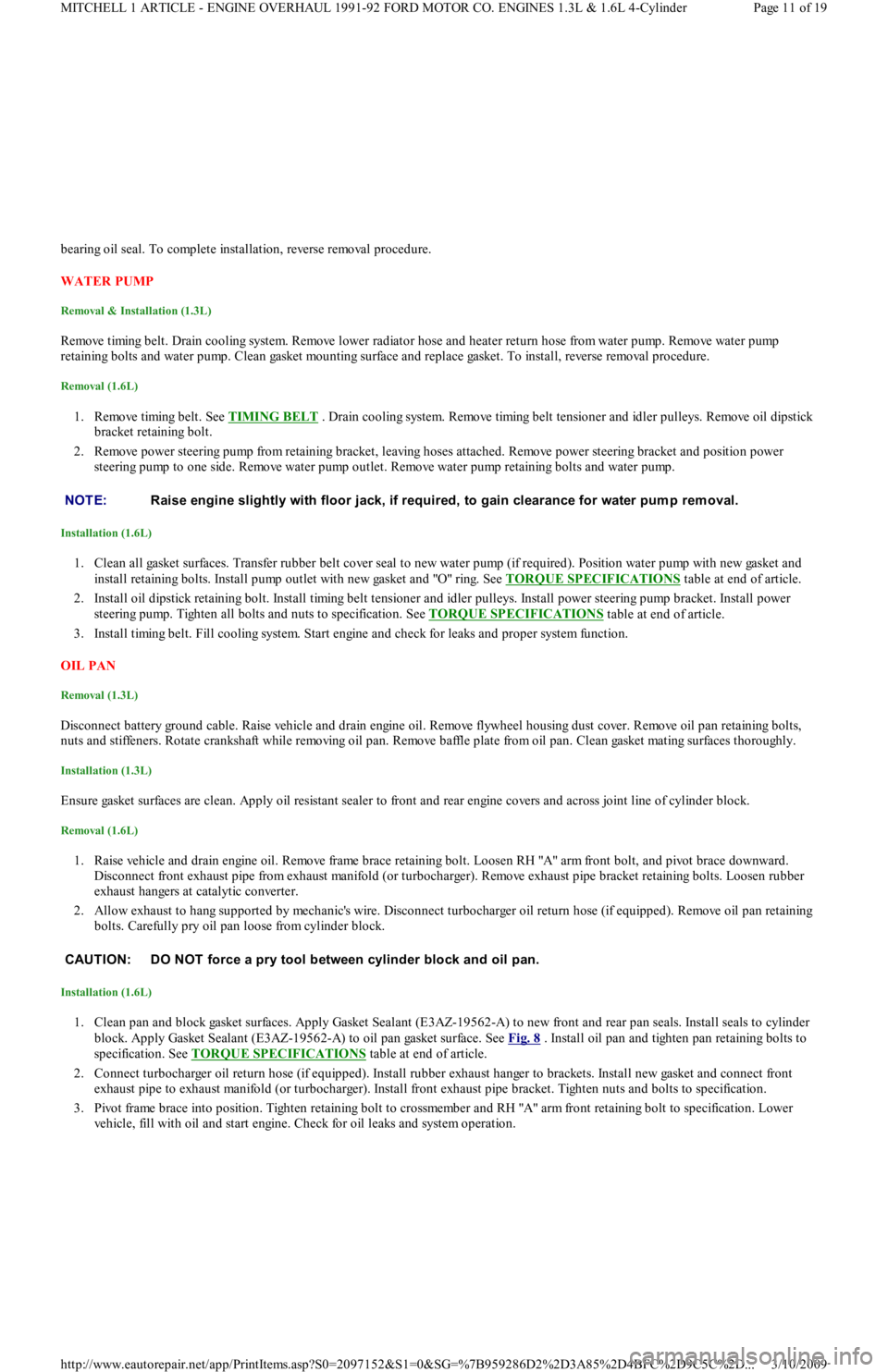 FORD FESTIVA 1991  Service Manual bearing oil seal. To complete installation, reverse removal procedure.
WATER PUMP 
Removal & Installation (1.3L) 
Remove timing belt. Drain cooling system. Remove lower radiator hose and heater return