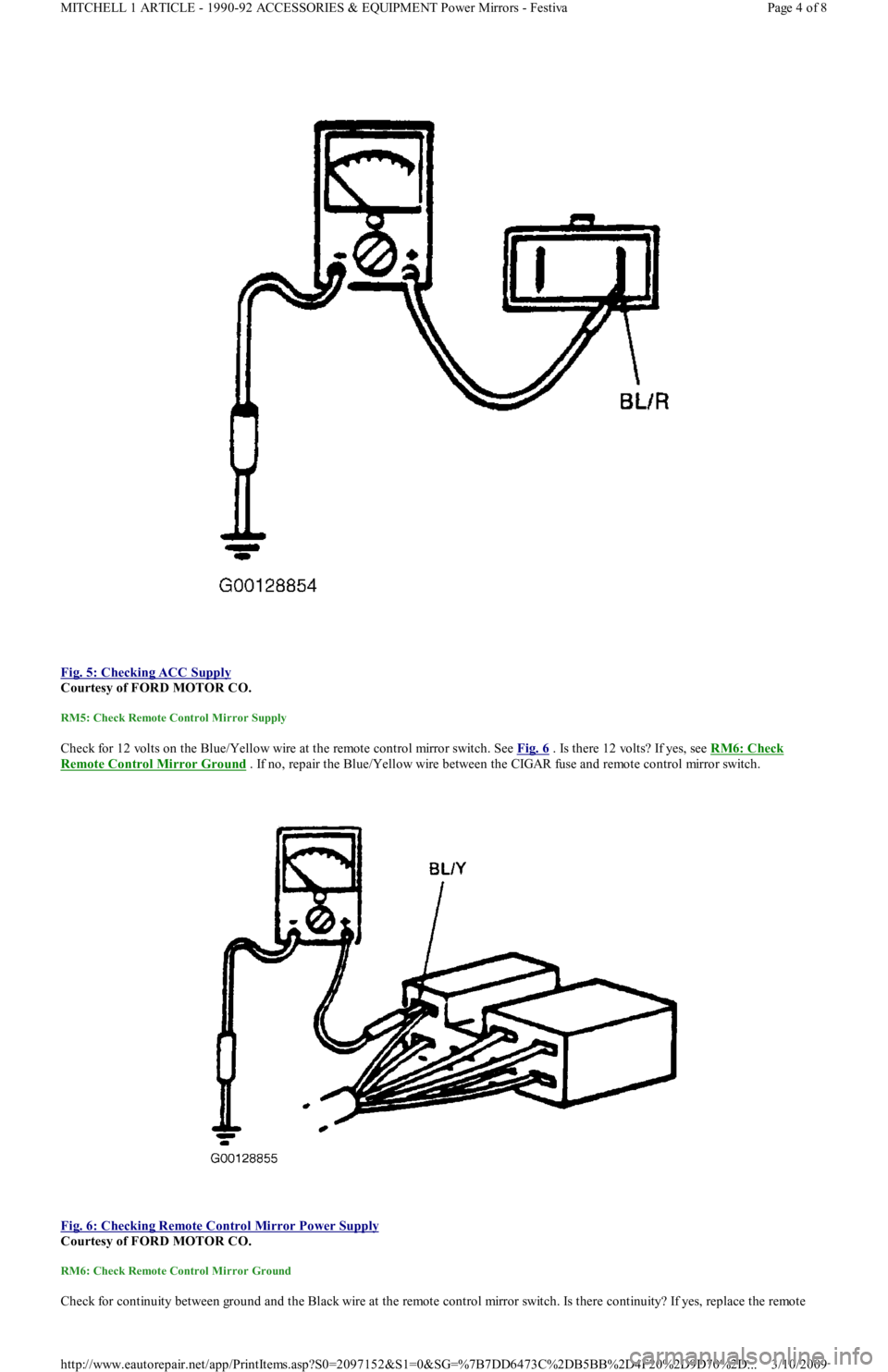 FORD FESTIVA 1991 User Guide
Fig. 5: Checking ACC Supply
Courtesy of FORD MOTOR CO.
RM5: Check Remote Control Mirror Supply
Check for 12 volts on the Blue/Yellow wire at the remote control mirror switch. See Fig. 6 . Is the FORD FESTIVA 1991 User Guide
Fig. 5: Checking ACC Supply
Courtesy of FORD MOTOR CO.
RM5: Check Remote Control Mirror Supply
Check for 12 volts on the Blue/Yellow wire at the remote control mirror switch. See Fig. 6 . Is the