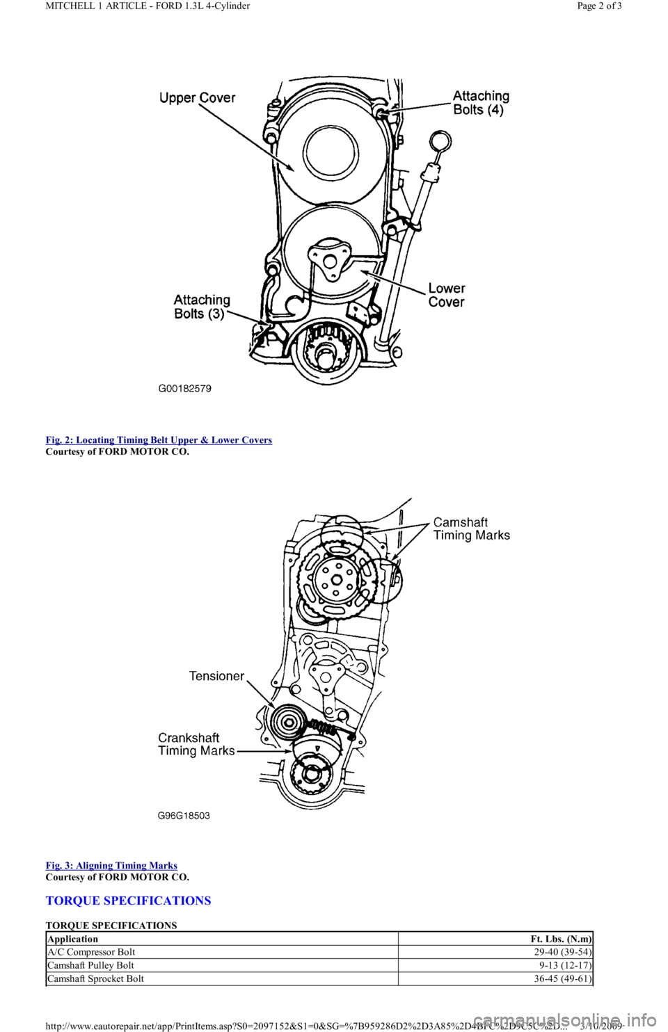 FORD FESTIVA 1991 Service Manual
Fig. 2: Locating Timing Belt Upper & Lower Covers
Courtesy of FORD MOTOR CO.
Fig. 3: Aligning Timing Marks
Courtesy of FORD MOTOR CO.
TORQUE SPECIFICATIONS
TORQUE SPECIFICATIONS
Applicatio FORD FESTIVA 1991 Service Manual
Fig. 2: Locating Timing Belt Upper & Lower Covers
Courtesy of FORD MOTOR CO.
Fig. 3: Aligning Timing Marks
Courtesy of FORD MOTOR CO.
TORQUE SPECIFICATIONS
TORQUE SPECIFICATIONS
Applicatio