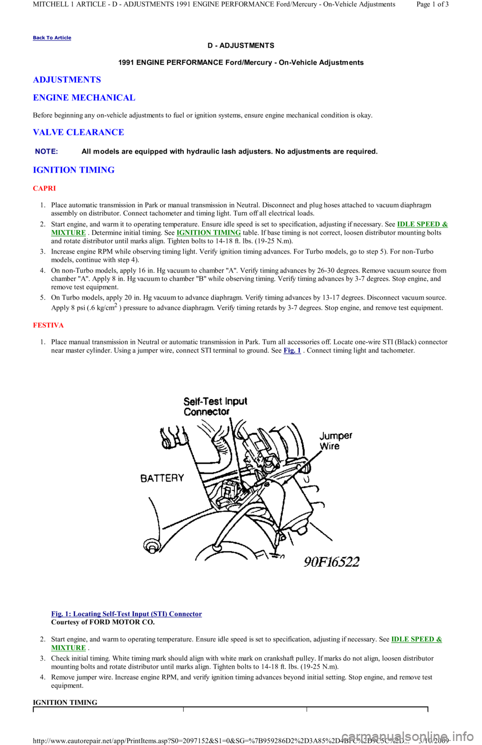 FORD FESTIVA 1991 Service Manual Back To Article
D - ADJUSTMENTS
1991 ENGINE PERFORMANCE Ford/Mercury - On-Vehicle Adjustm ents
ADJUSTMENTS
ENGINE MECHANICAL
Before beginning any on-vehicle adjustments to fuel or ignition systems FORD FESTIVA 1991 Service Manual Back To Article
D - ADJUSTMENTS
1991 ENGINE PERFORMANCE Ford/Mercury - On-Vehicle Adjustm ents
ADJUSTMENTS
ENGINE MECHANICAL
Before beginning any on-vehicle adjustments to fuel or ignition systems