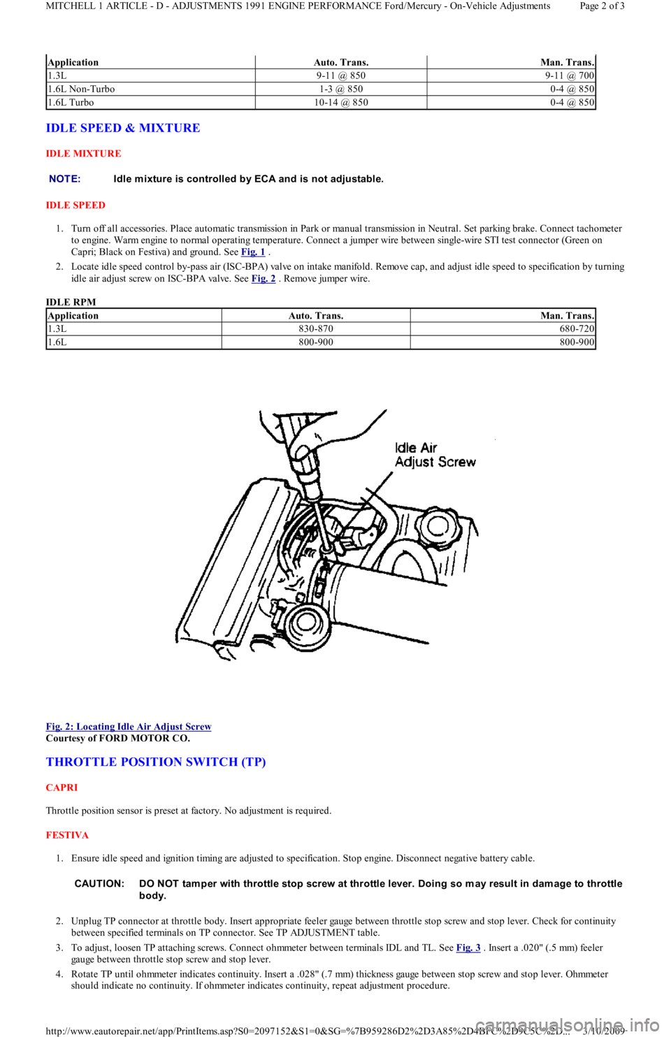 FORD FESTIVA 1991 Service Manual IDLE SPEED & MIXTURE
IDLE MIXTURE
IDLE SPEED
1. Turn off all accessories. Place automatic transmission in Park or manual transmission in Neutral. Set parking brake. Connect tachometer
to engine. W FORD FESTIVA 1991 Service Manual IDLE SPEED & MIXTURE
IDLE MIXTURE
IDLE SPEED
1. Turn off all accessories. Place automatic transmission in Park or manual transmission in Neutral. Set parking brake. Connect tachometer
to engine. W