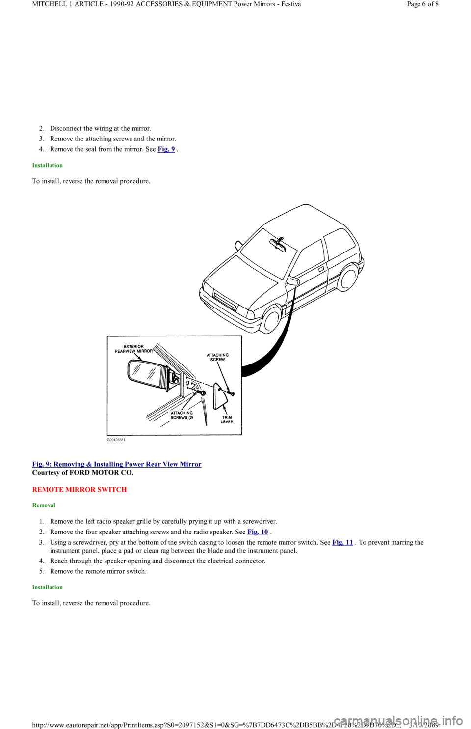 FORD FESTIVA 1991  Service Manual 2. Disconnect the wiring at the mirror.  
3. Remove the attaching screws and the mirror.  
4. Remove the seal from the mirror. See Fig. 9
 .  
Installation 
To install, reverse the removal procedure. 