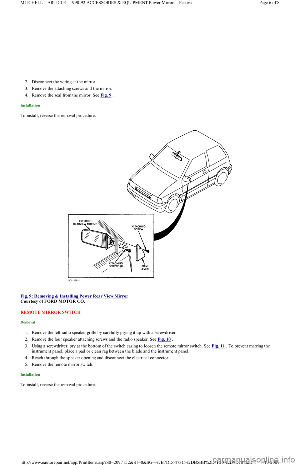 FORD FESTIVA 1991 Service Manual 2. Disconnect the wiring at the mirror.
3. Remove the attaching screws and the mirror.
4. Remove the seal from the mirror. See Fig. 9
.
Installation
To install, reverse the removal procedure. FORD FESTIVA 1991 Service Manual 2. Disconnect the wiring at the mirror.
3. Remove the attaching screws and the mirror.
4. Remove the seal from the mirror. See Fig. 9
.
Installation
To install, reverse the removal procedure.