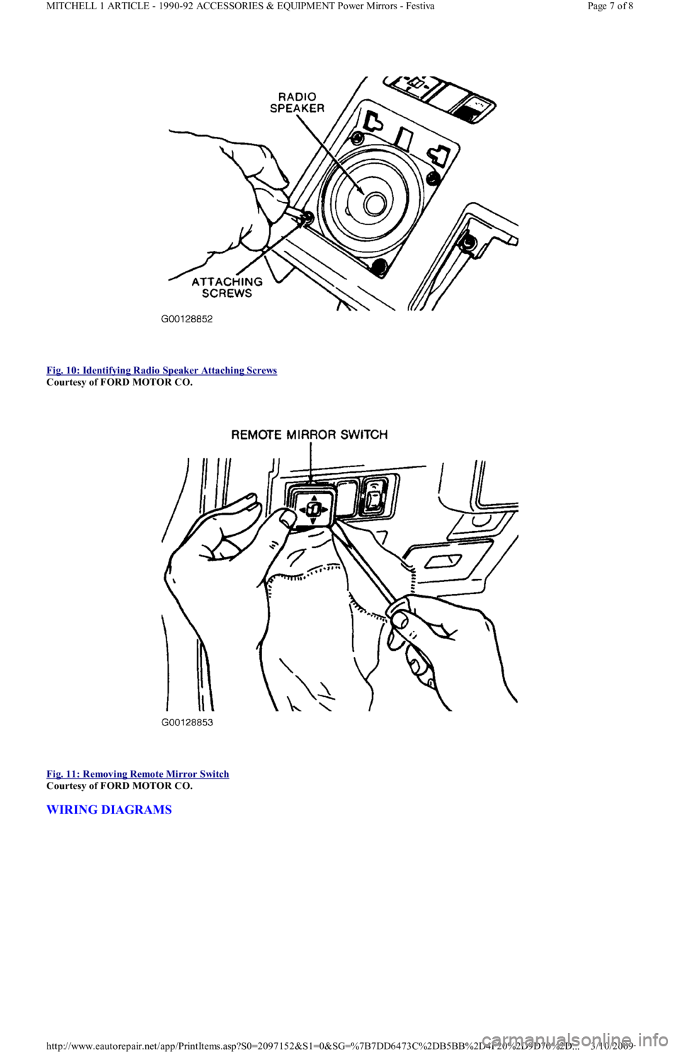 FORD FESTIVA 1991 Service Manual
Fig. 10: Identifying Radio Speaker Attaching Screws
Courtesy of FORD MOTOR CO.
Fig. 11: Removing Remote Mirror Switch
Courtesy of FORD MOTOR CO.
WIRING DIAGRAMS
Page 7 of 8 MITCHELL 1 ARTIC FORD FESTIVA 1991 Service Manual
Fig. 10: Identifying Radio Speaker Attaching Screws
Courtesy of FORD MOTOR CO.
Fig. 11: Removing Remote Mirror Switch
Courtesy of FORD MOTOR CO.
WIRING DIAGRAMS
Page 7 of 8 MITCHELL 1 ARTIC