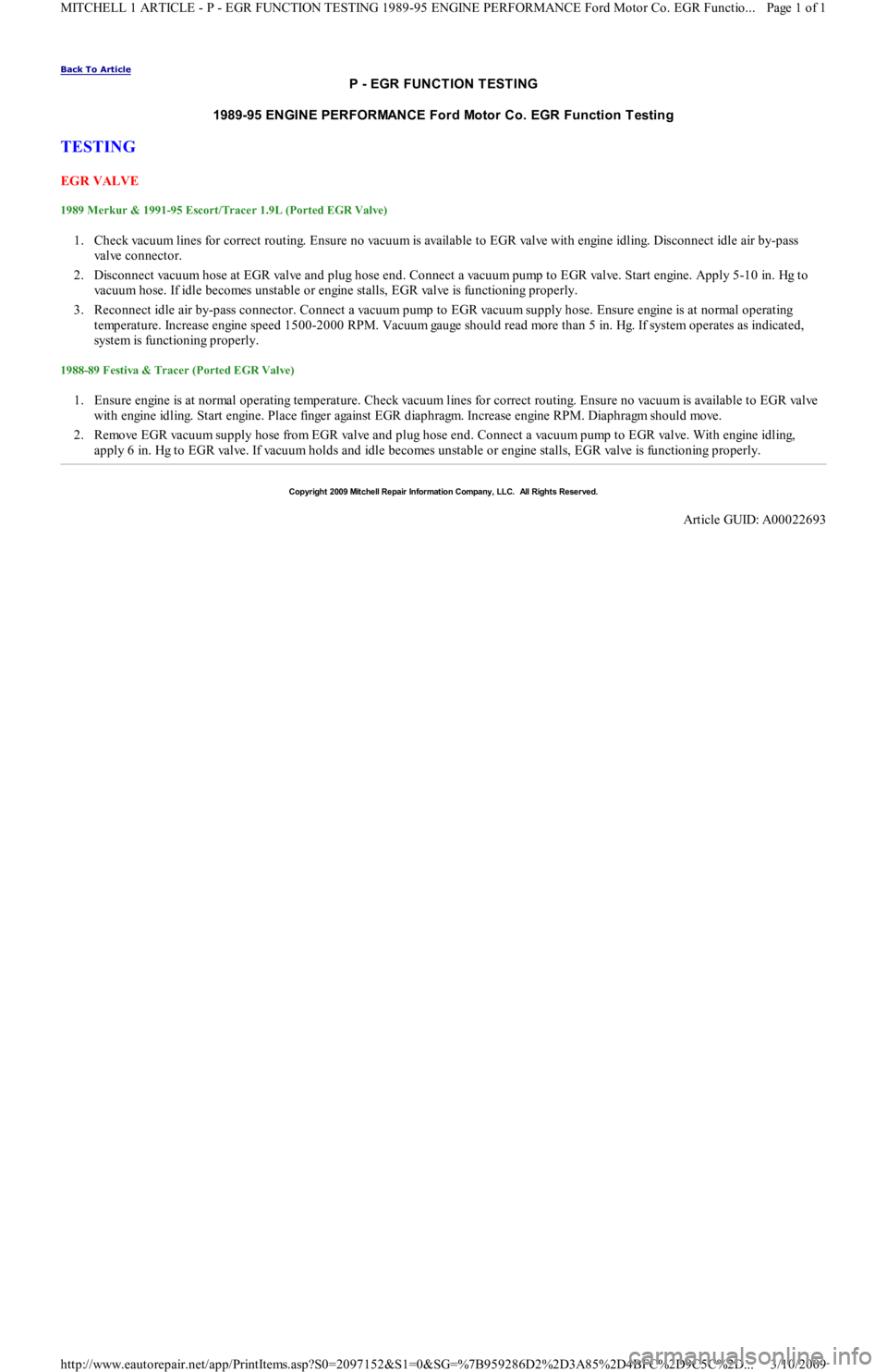 FORD FESTIVA 1991 Service Manual Back To Article
P - EGR FUNCT ION T EST ING
1989-95 ENGINE PERFORMANCE Ford Motor Co. EGR Function T esting
TESTING
EGR VALVE
1989 Merkur & 1991-95 Escort/Tracer 1.9L (Ported EGR Valve)
1. Check FORD FESTIVA 1991 Service Manual Back To Article
P - EGR FUNCT ION T EST ING
1989-95 ENGINE PERFORMANCE Ford Motor Co. EGR Function T esting
TESTING
EGR VALVE
1989 Merkur & 1991-95 Escort/Tracer 1.9L (Ported EGR Valve)
1. Check