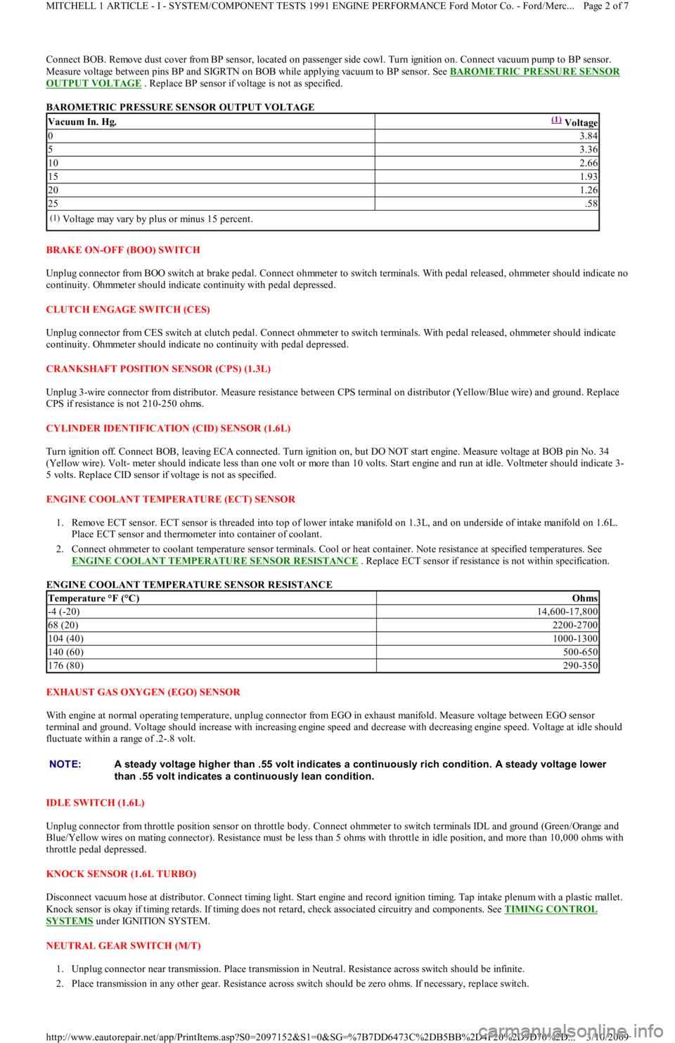 FORD FESTIVA 1991 Service Manual Connect BOB. Remove dust cover from BP sensor, located on passenger side cowl. Turn ignition on. Connect vacuum pump to BP sensor.
Measure voltage between pins BP and SIGRTN on BOB while applying vac FORD FESTIVA 1991 Service Manual Connect BOB. Remove dust cover from BP sensor, located on passenger side cowl. Turn ignition on. Connect vacuum pump to BP sensor.
Measure voltage between pins BP and SIGRTN on BOB while applying vac